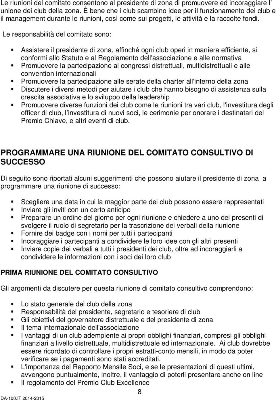 Le responsabilità del comitato sono: Assistere il presidente di zona, affinché ogni club operi in maniera efficiente, si conformi allo Statuto e al Regolamento dell'associazione e alle normativa