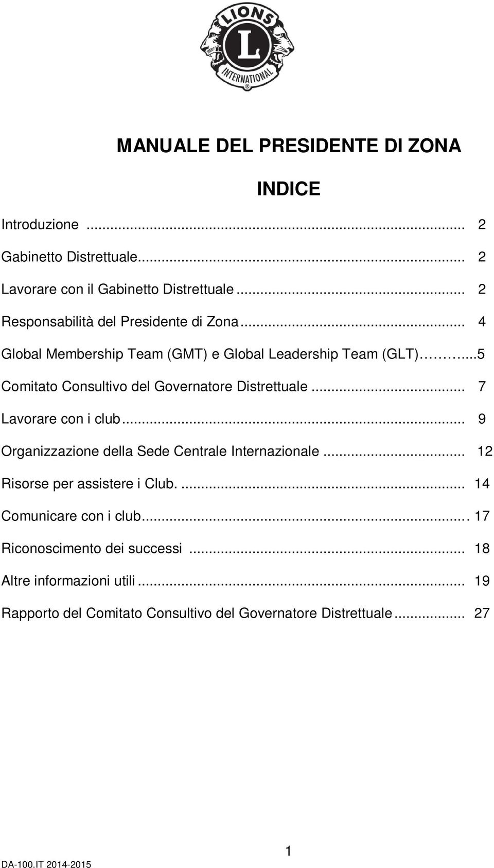 ..5 Comitato Consultivo del Governatore Distrettuale... 7 Lavorare con i club... 9 Organizzazione della Sede Centrale Internazionale.