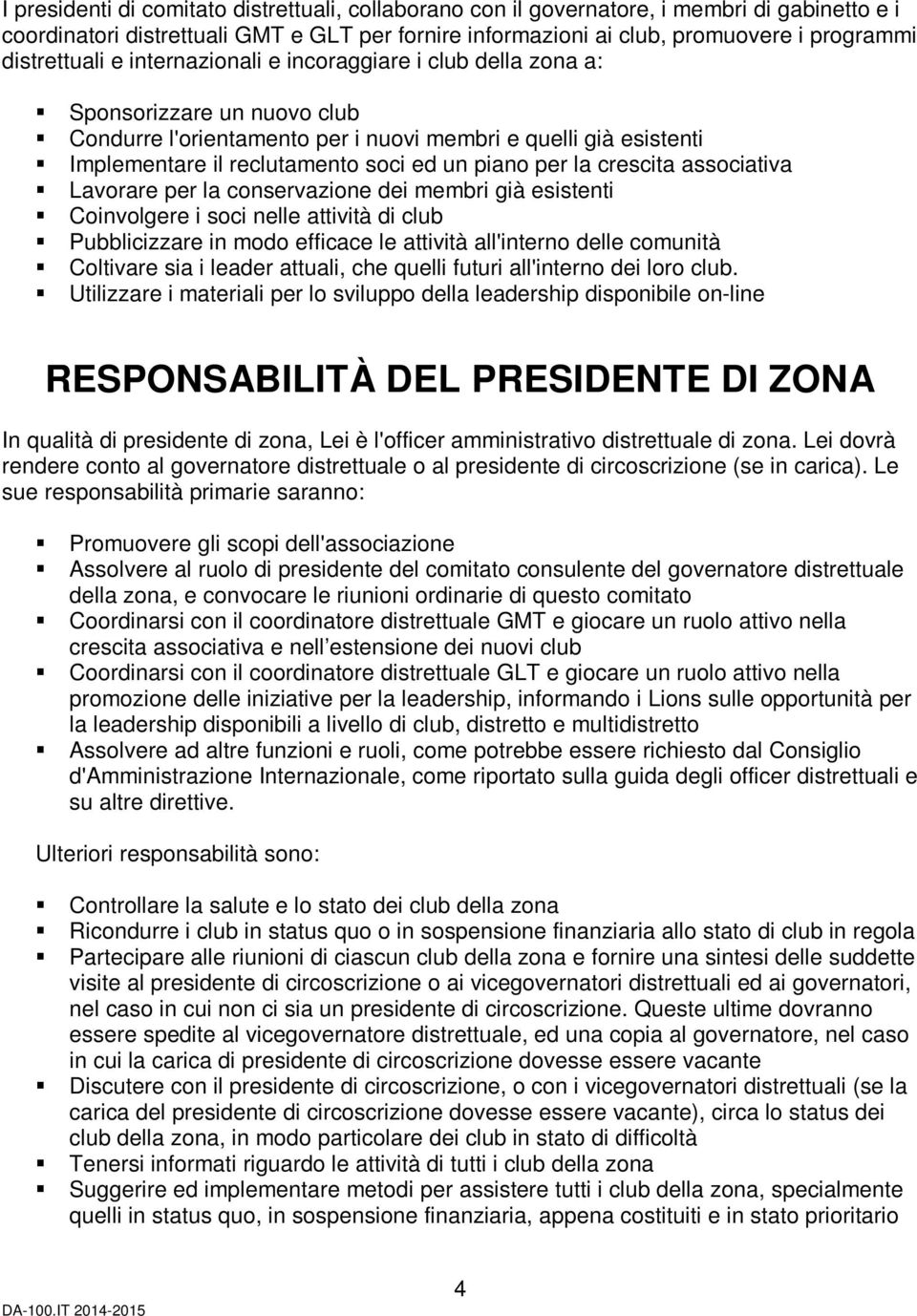 piano per la crescita associativa Lavorare per la conservazione dei membri già esistenti Coinvolgere i soci nelle attività di club Pubblicizzare in modo efficace le attività all'interno delle