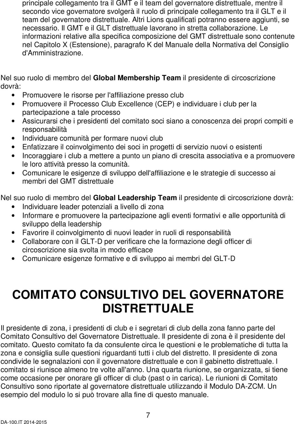 Le informazioni relative alla specifica composizione del GMT distrettuale sono contenute nel Capitolo X (Estensione), paragrafo K del Manuale della Normativa del Consiglio d'amministrazione.