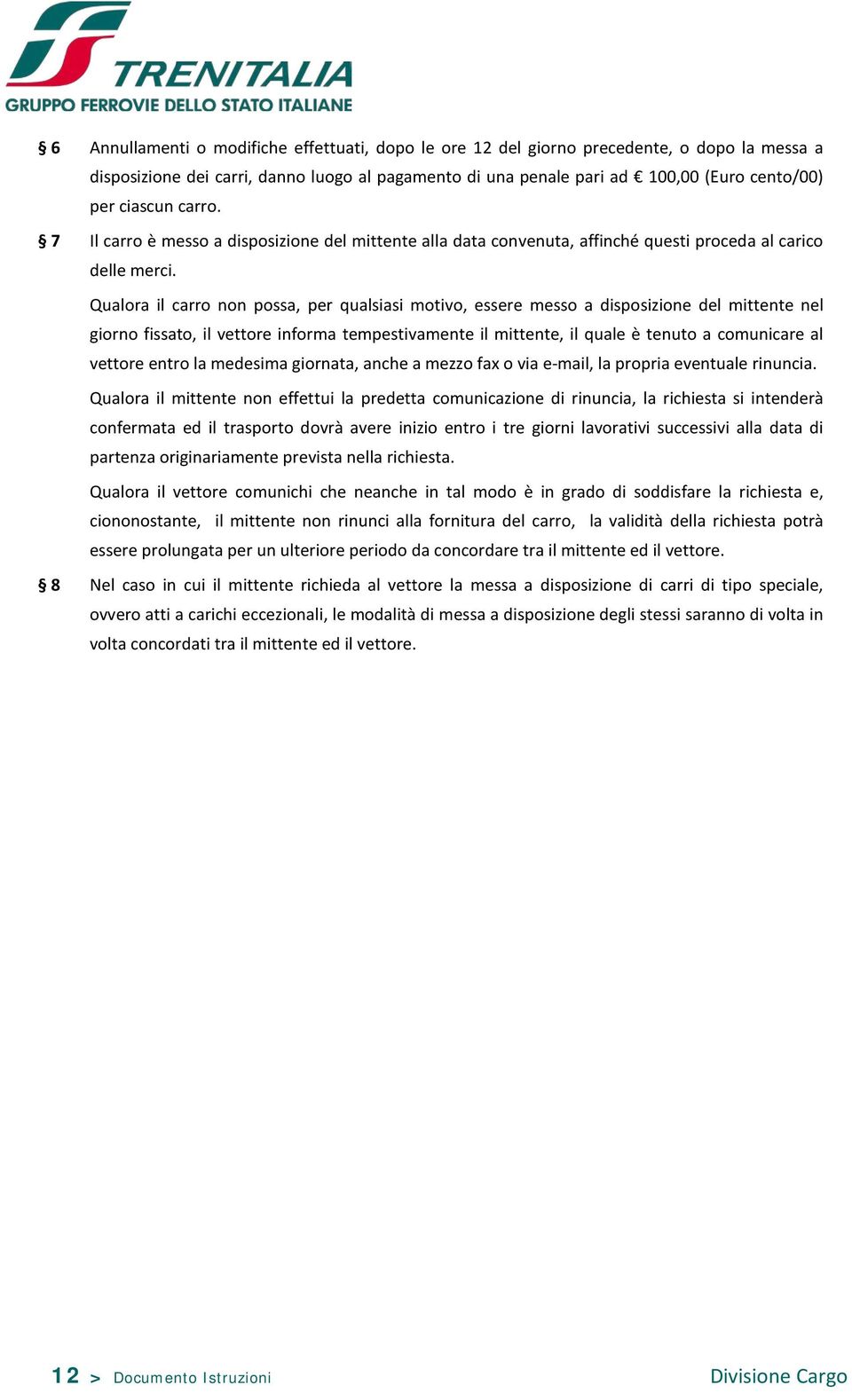 Qualora il carro non possa, per qualsiasi motivo, essere messo a disposizione del mittente nel giorno fissato, il vettore informa tempestivamente il mittente, il quale è tenuto a comunicare al