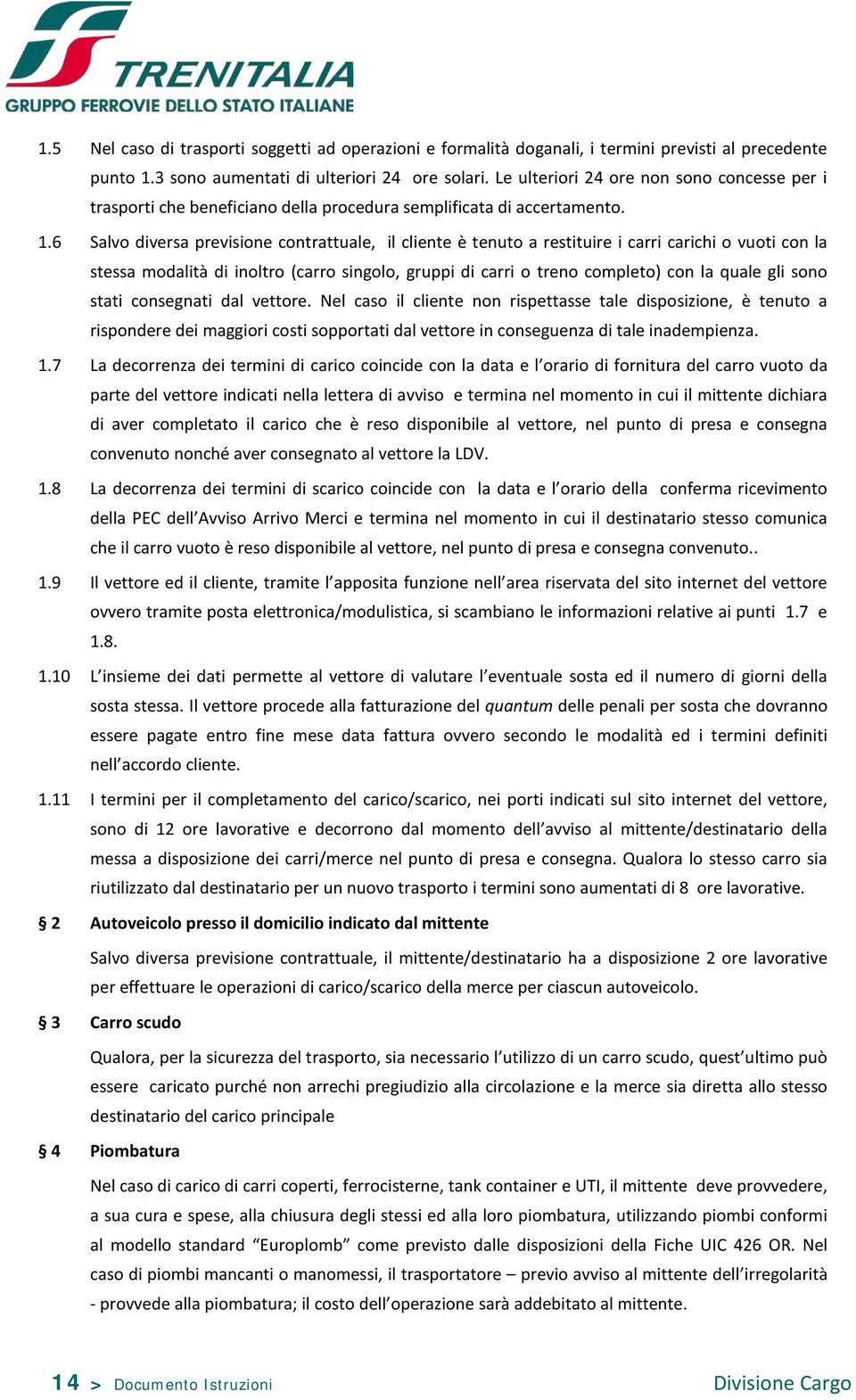 6 Salvo diversa previsione contrattuale, il cliente è tenuto a restituire i carri carichi o vuoti con la stessa modalità di inoltro (carro singolo, gruppi di carri o treno completo) con la quale gli