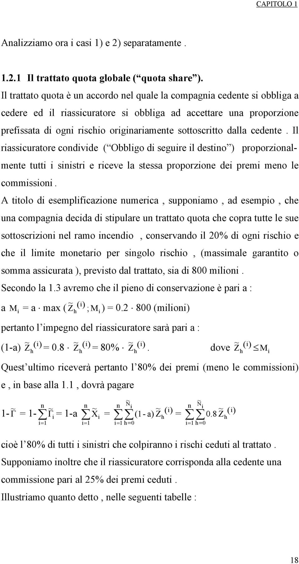 Il rasscuratore condvde ( Obblgo d segure l destno ) proporzonal- mente tutt snstr e rceve la stessa proporzone de prem meno le commsson.