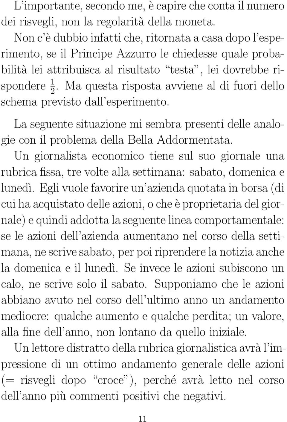 Ma questa risposta avviene al di fuori dello schema previsto dall esperimento. La seguente situazione mi sembra presenti delle analogie con il problema della Bella Addormentata.