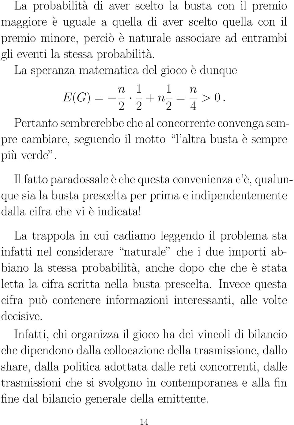 Il fatto paradossale è che questa convenienza c è, qualunque sia la busta prescelta per prima e indipendentemente dalla cifra che vi è indicata!