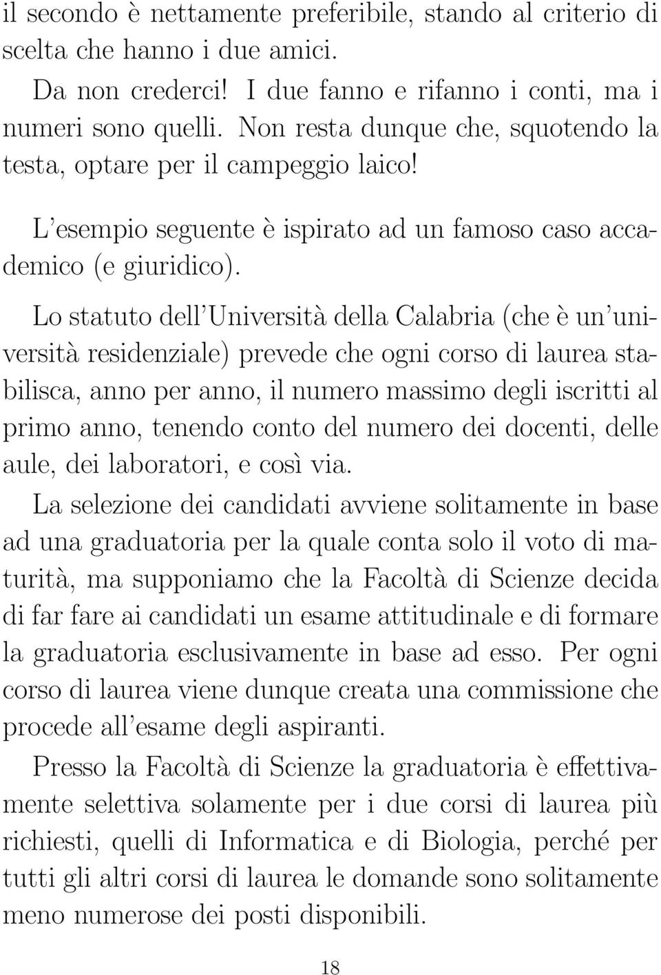 Lo statuto dell Università della Calabria (che è un università residenziale) prevede che ogni corso di laurea stabilisca, anno per anno, il numero massimo degli iscritti al primo anno, tenendo conto