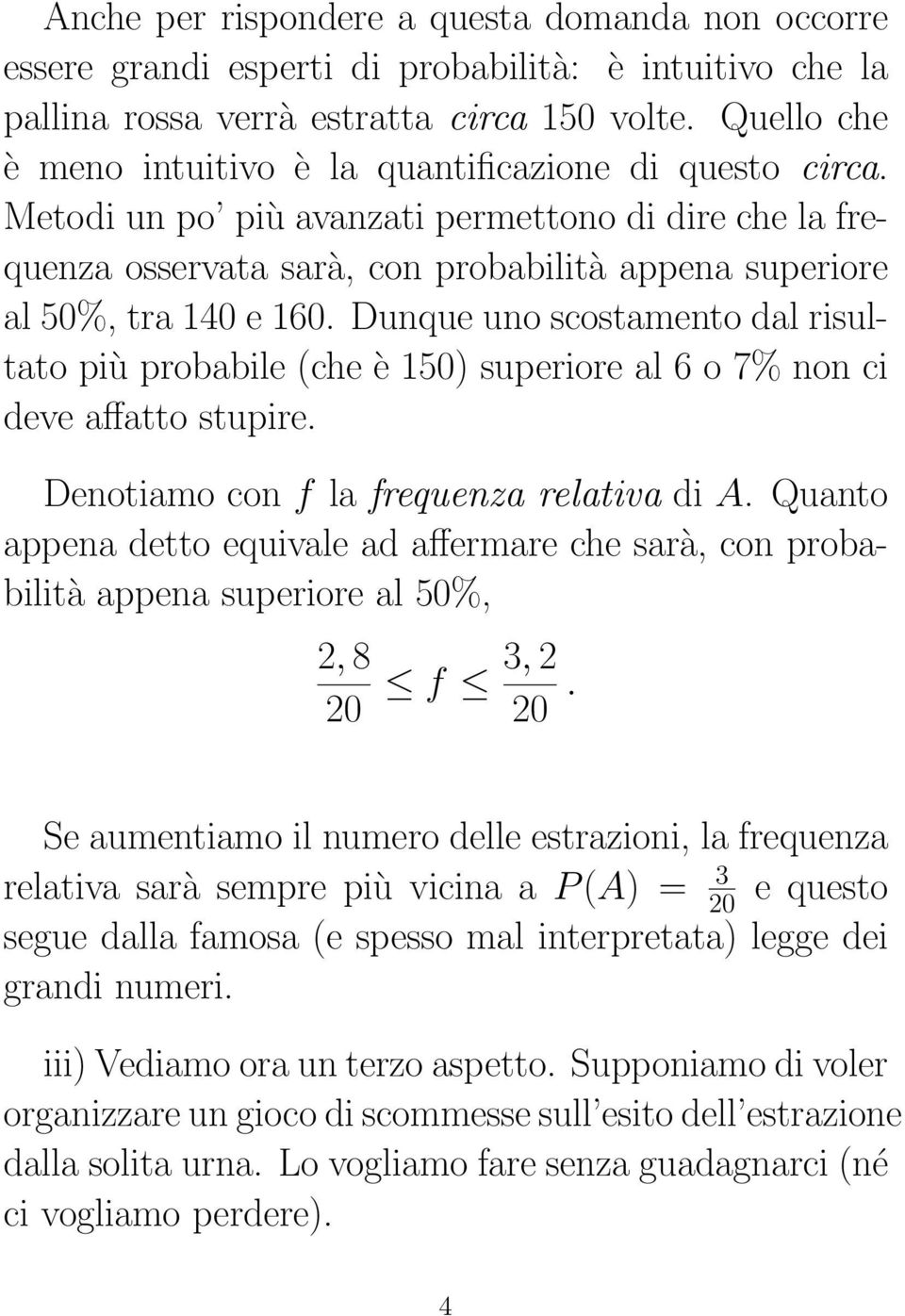 Dunque uno scostamento dal risultato più probabile (che è 150) superiore al 6 o 7% non ci deve affatto stupire. Denotiamo con f la frequenza relativa di A.