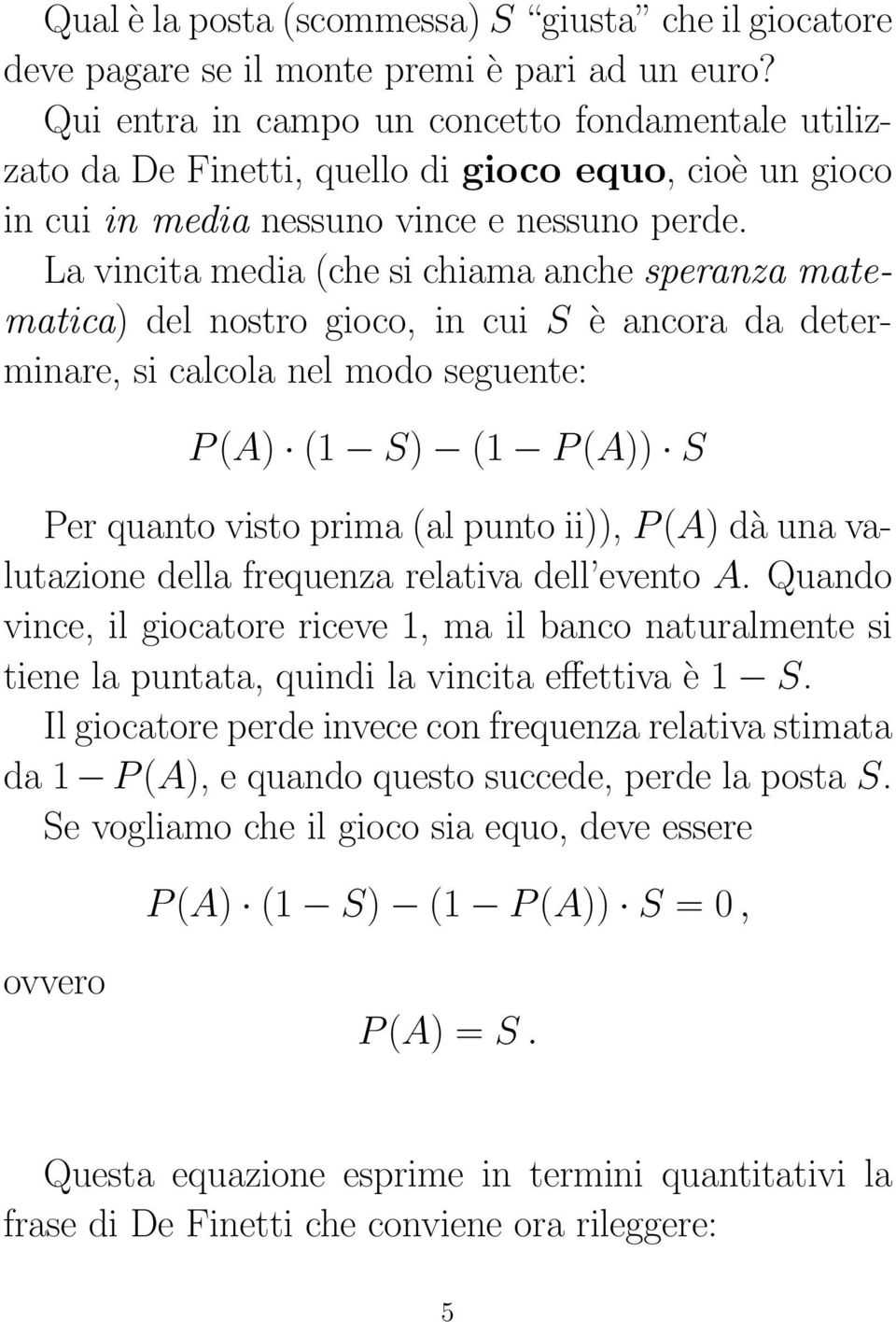 La vincita media (che si chiama anche speranza matematica) del nostro gioco, in cui S è ancora da determinare, si calcola nel modo seguente: P (A) (1 S) (1 P (A)) S Per quanto visto prima (al punto