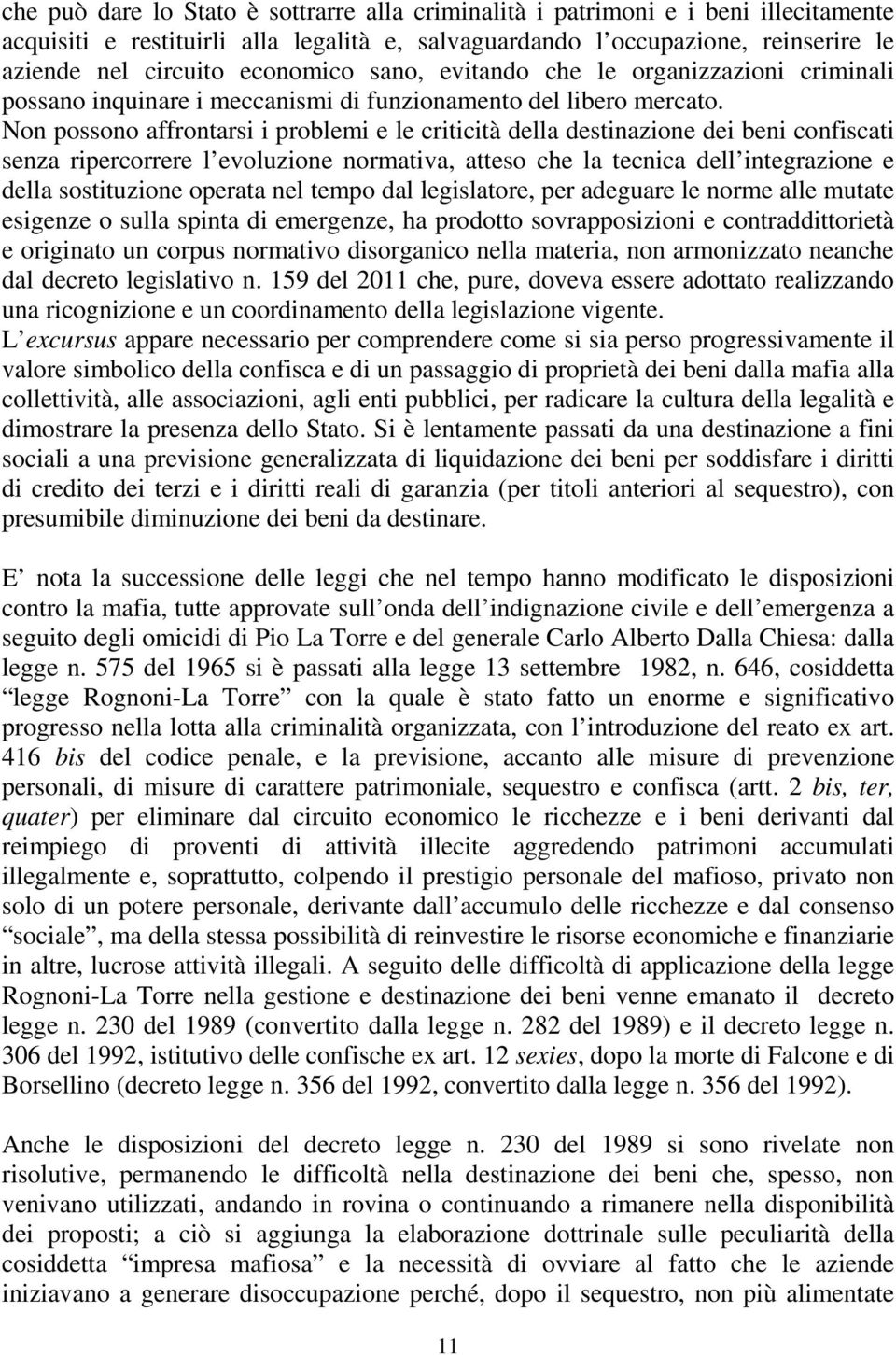 Non possono affrontarsi i problemi e le criticità della destinazione dei beni confiscati senza ripercorrere l evoluzione normativa, atteso che la tecnica dell integrazione e della sostituzione