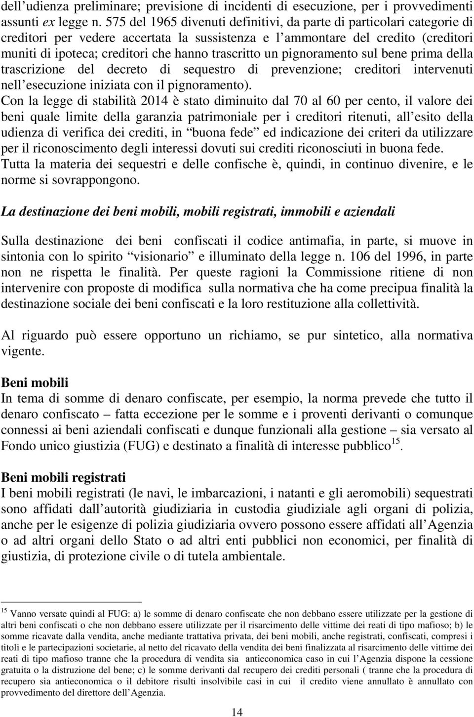 trascritto un pignoramento sul bene prima della trascrizione del decreto di sequestro di prevenzione; creditori intervenuti nell esecuzione iniziata con il pignoramento).