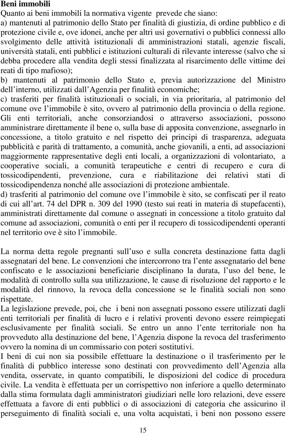 culturali di rilevante interesse (salvo che si debba procedere alla vendita degli stessi finalizzata al risarcimento delle vittime dei reati di tipo mafioso); b) mantenuti al patrimonio dello Stato