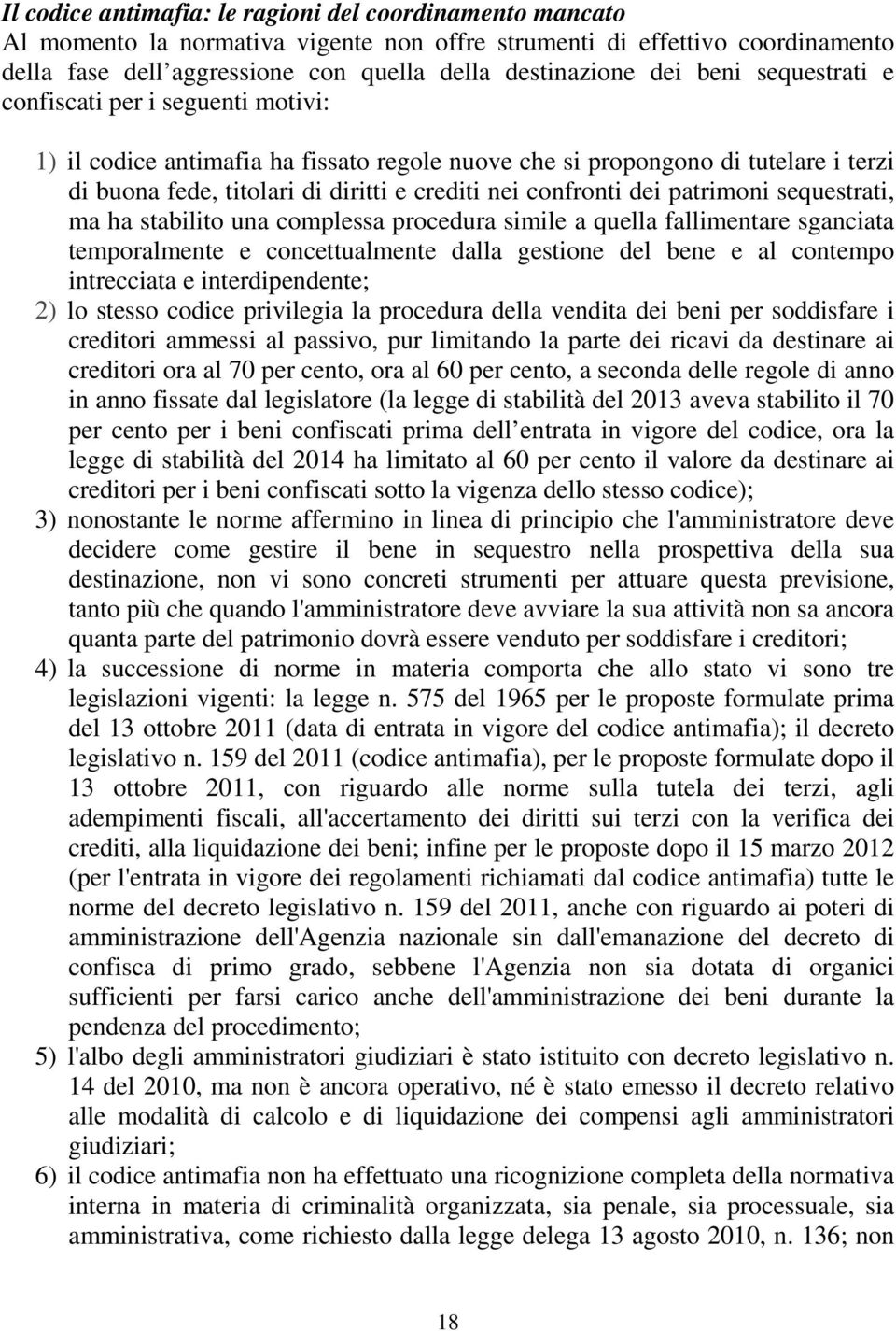 dei patrimoni sequestrati, ma ha stabilito una complessa procedura simile a quella fallimentare sganciata temporalmente e concettualmente dalla gestione del bene e al contempo intrecciata e