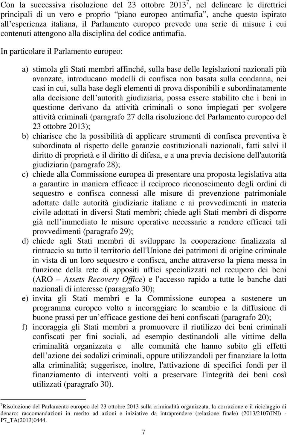 In particolare il Parlamento europeo: a) stimola gli Stati membri affinché, sulla base delle legislazioni nazionali più avanzate, introducano modelli di confisca non basata sulla condanna, nei casi