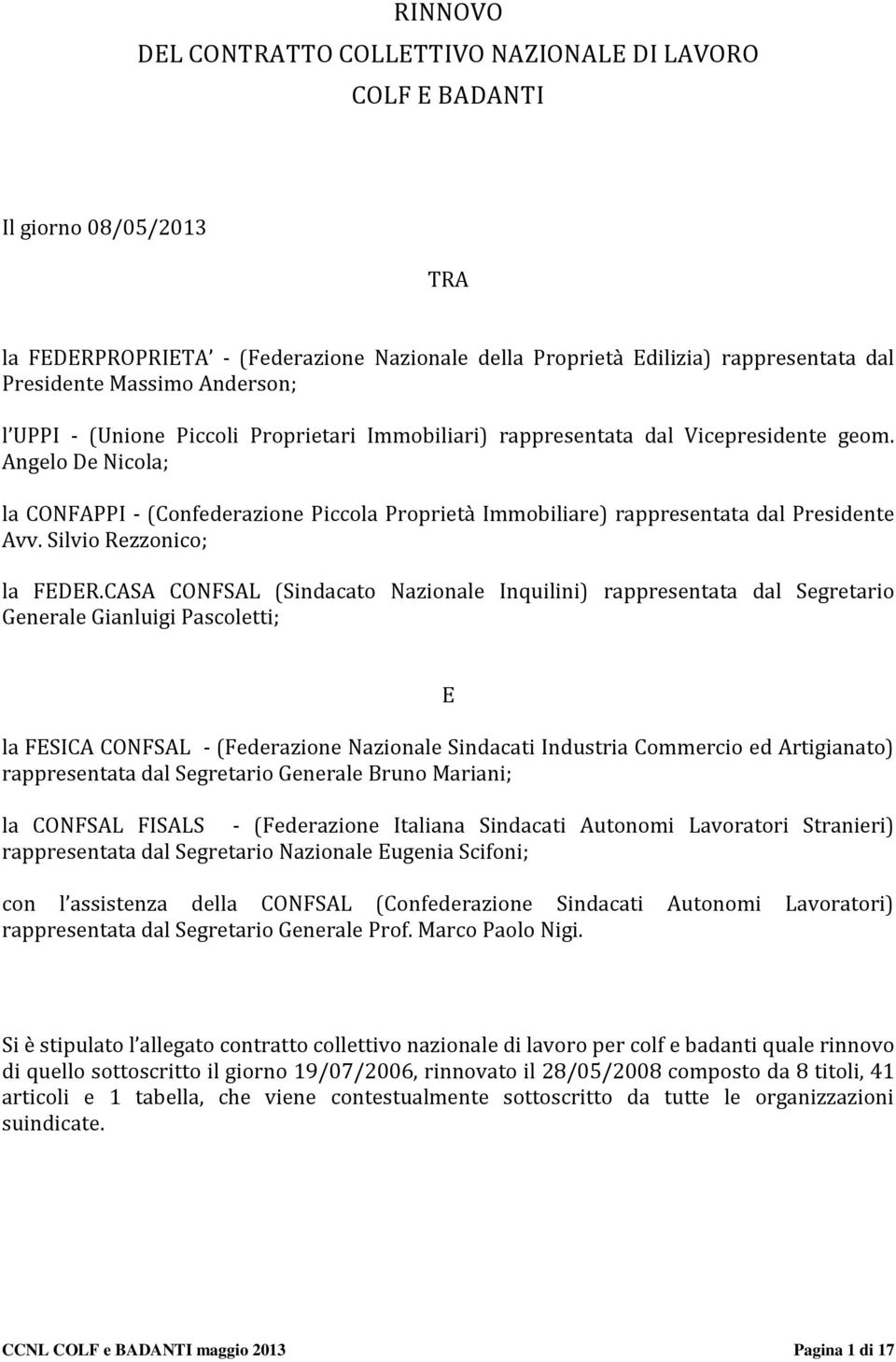 Angelo De Nicola; la CONFAPPI - (Confederazione Piccola Proprietà Immobiliare) rappresentata dal Presidente Avv. Silvio Rezzonico; la FEDER.