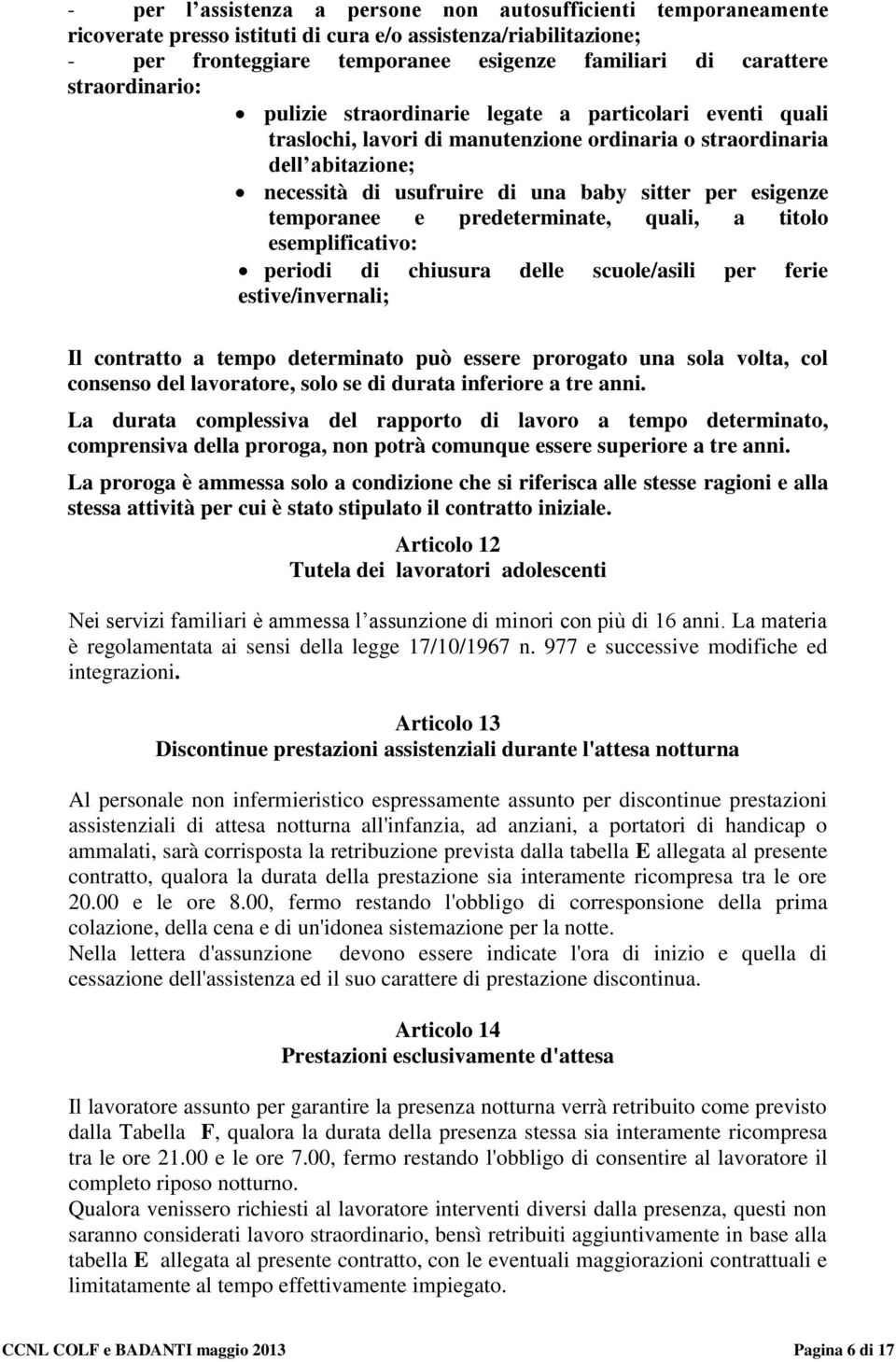 esigenze temporanee e predeterminate, quali, a titolo esemplificativo: periodi di chiusura delle scuole/asili per ferie estive/invernali; Il contratto a tempo determinato può essere prorogato una