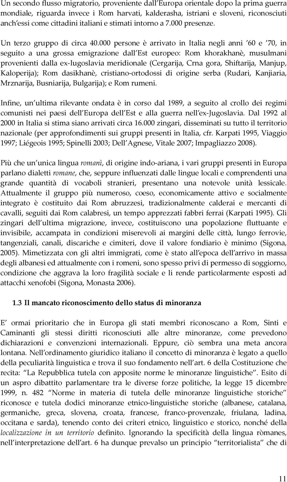 000 persone è arrivato in Italia negli anni 60 e 70, in seguito a una grossa emigrazione dall Est europeo: Rom khorakhanè, musulmani provenienti dalla ex-iugoslavia meridionale (Cergarija, Crna gora,