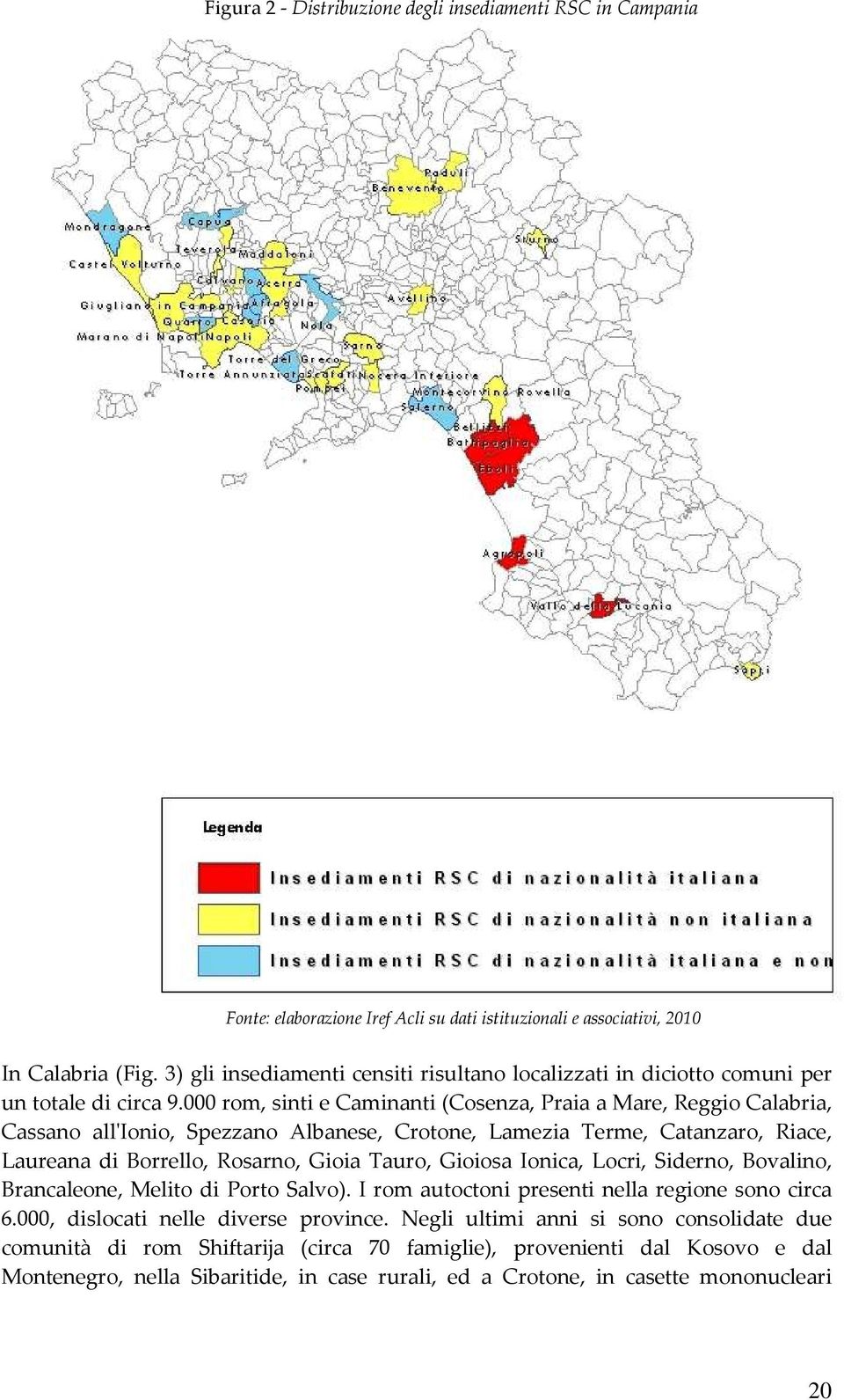 000 rom, sinti e Caminanti (Cosenza, Praia a Mare, Reggio Calabria, Cassano all'ionio, Spezzano Albanese, Crotone, Lamezia Terme, Catanzaro, Riace, Laureana di Borrello, Rosarno, Gioia Tauro, Gioiosa