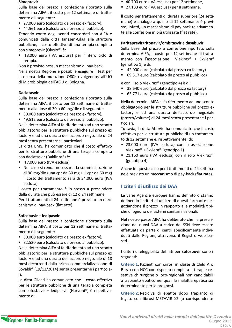 Tenendo conto degli scon concorda con AIFA e comunica dalla di a Janssen-Cilag alle stru ure pubbliche, il costo effe vo di una terapia completa con simeprevir (Olysio ) è: 18.