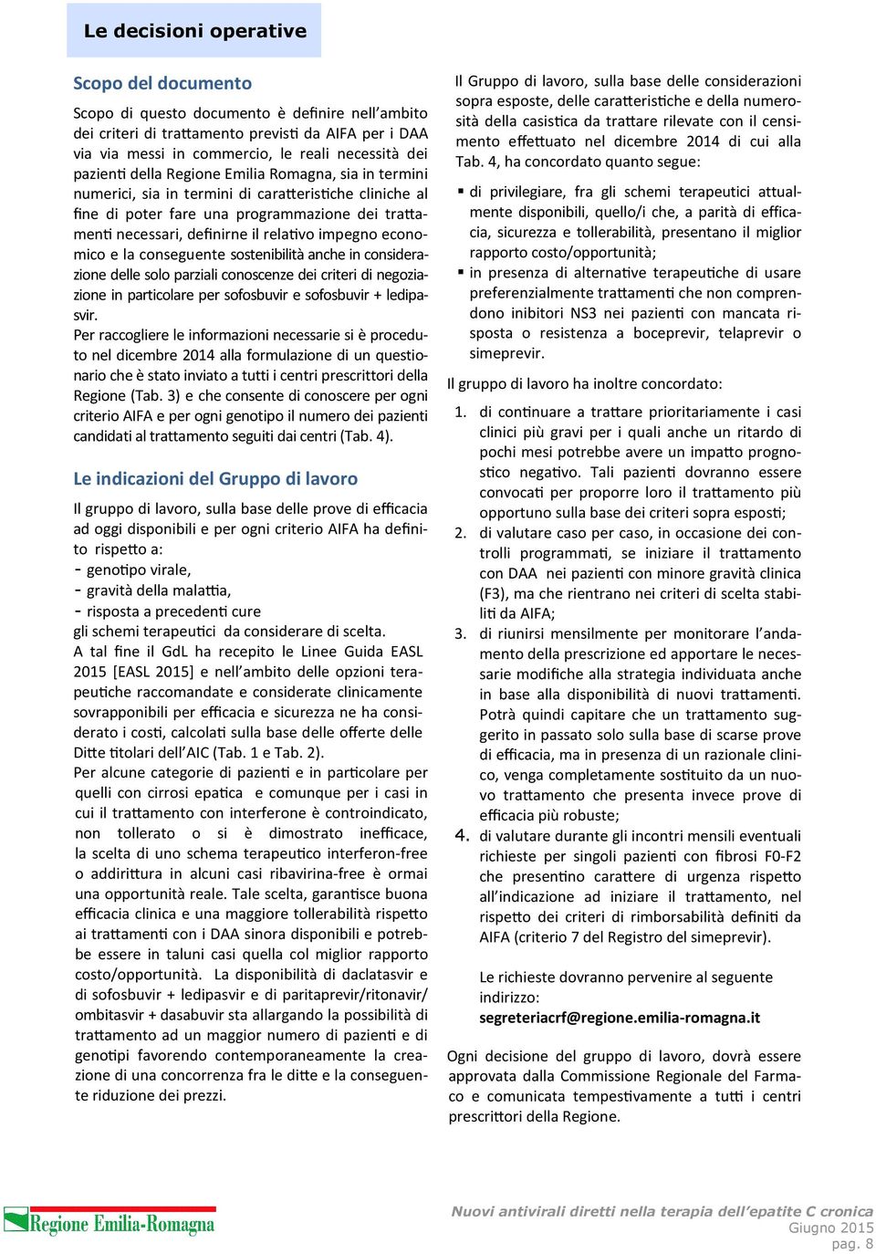 economico e la conseguente sostenibilità anche in considerazione delle solo parziali conoscenze dei criteri di negoziazione in particolare per sofosbuvir e sofosbuvir + ledipasvir.