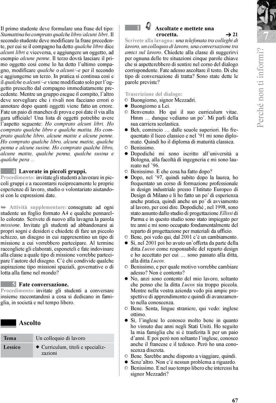 Il terzo dovrà lasciare il primo oggetto così come lo ha detto l ultimo compagno, modificare qualche o alcuni / - e per il secondo e aggiungerne un terzo.