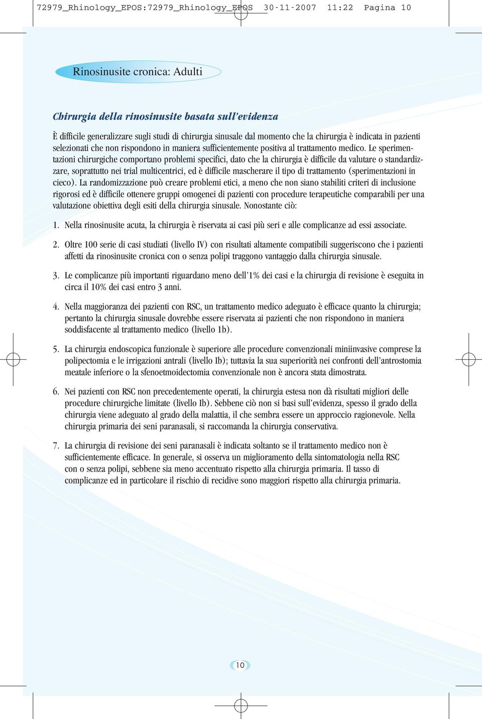 Le sperimentazioni chirurgiche comportano problemi specifici, dato che la chirurgia è difficile da valutare o standardizzare, soprattutto nei trial multicentrici, ed è difficile mascherare il tipo di