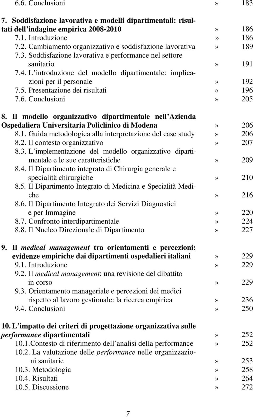 7.6. Conclusioni» 205 8. Il modello organizzativo dipartimentale nell Azienda Ospedaliera Universitaria Policlinico di Modena» 206 8.1. Guida metodologica alla interpretazione del case study» 206 8.2. Il contesto organizzativo» 207 8.