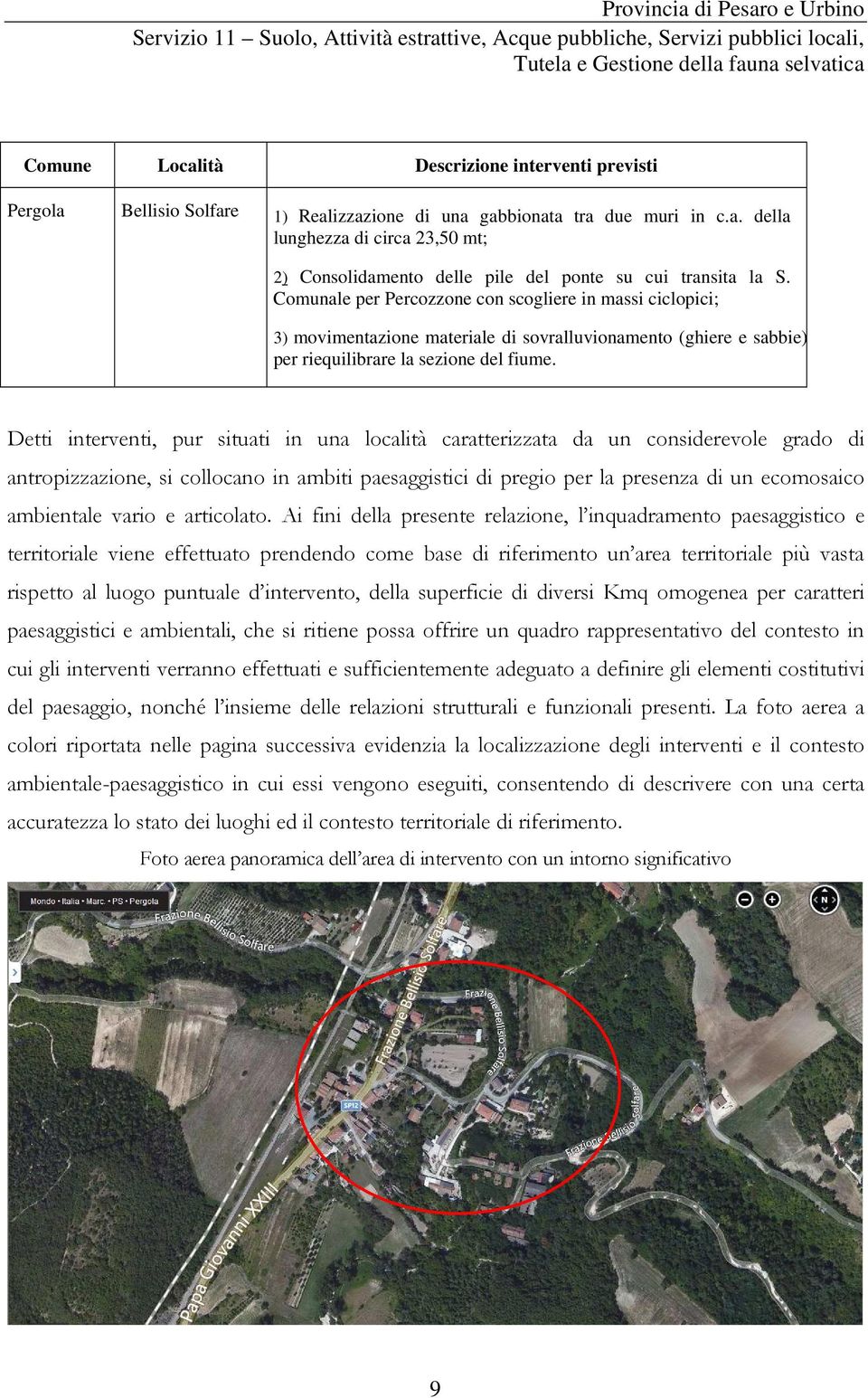 Detti interventi, pur situati in una località caratterizzata da un considerevole grado di antropizzazione, si collocano in ambiti paesaggistici di pregio per la presenza di un ecomosaico ambientale