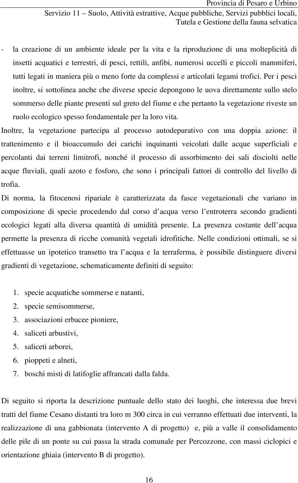 Per i pesci inoltre, si sottolinea anche che diverse specie depongono le uova direttamente sullo stelo sommerso delle piante presenti sul greto del fiume e che pertanto la vegetazione riveste un