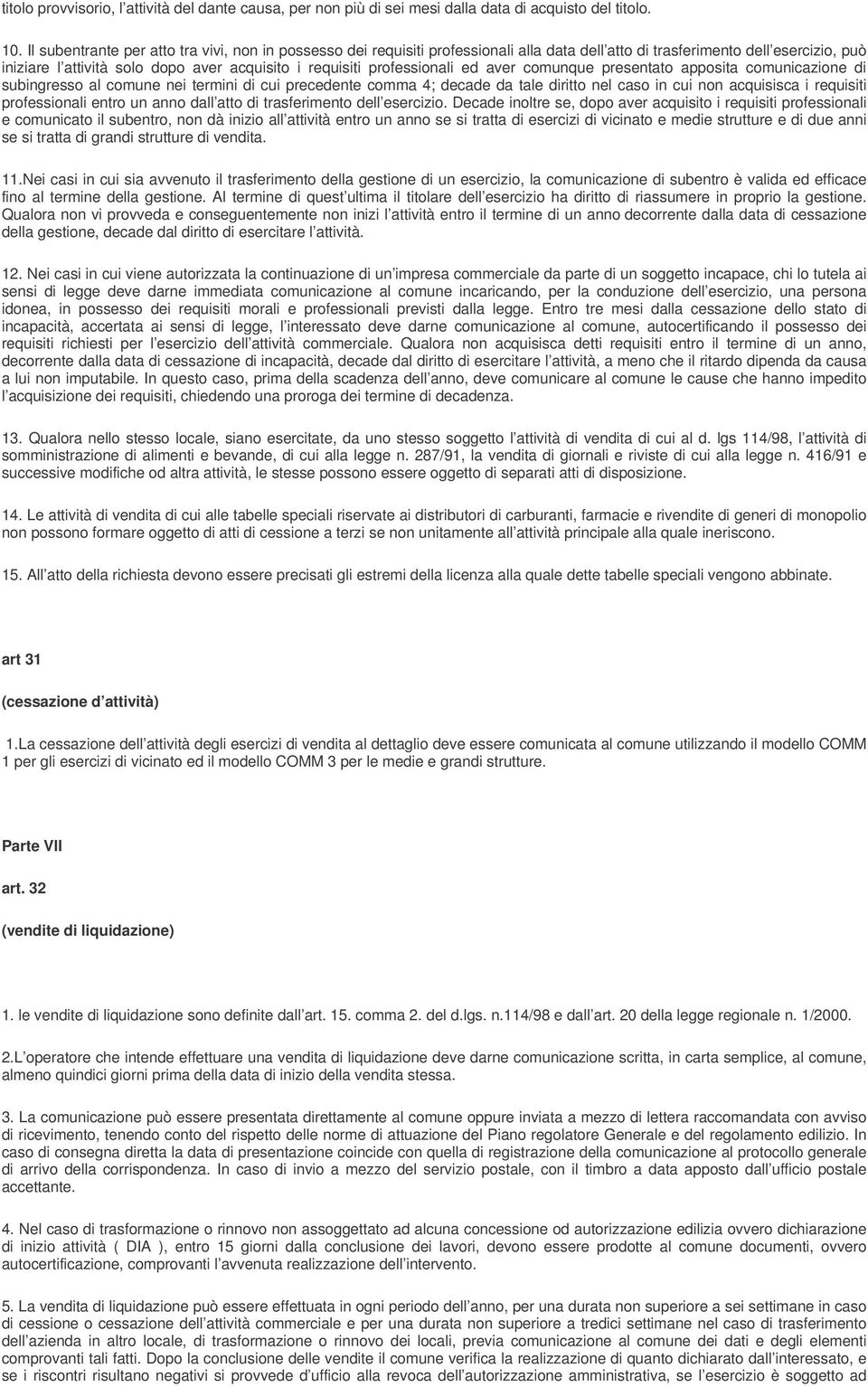 professionali ed aver comunque presentato apposita comunicazione di subingresso al comune nei termini di cui precedente comma 4; decade da tale diritto nel caso in cui non acquisisca i requisiti