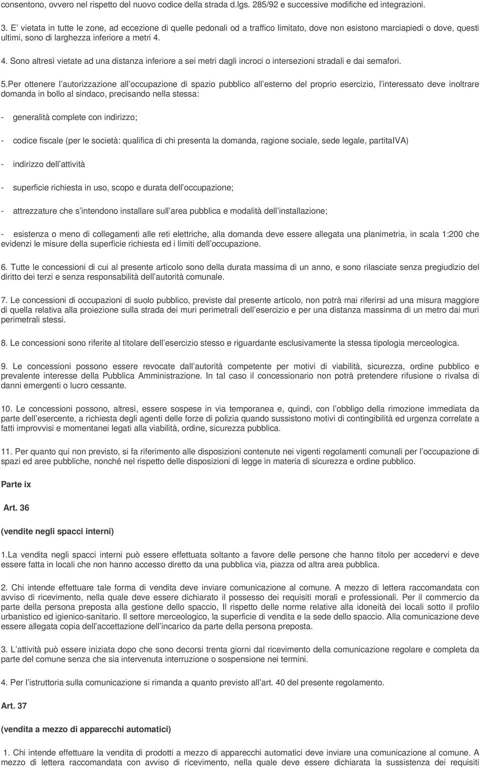 4. Sono altresì vietate ad una distanza inferiore a sei metri dagli incroci o intersezioni stradali e dai semafori. 5.