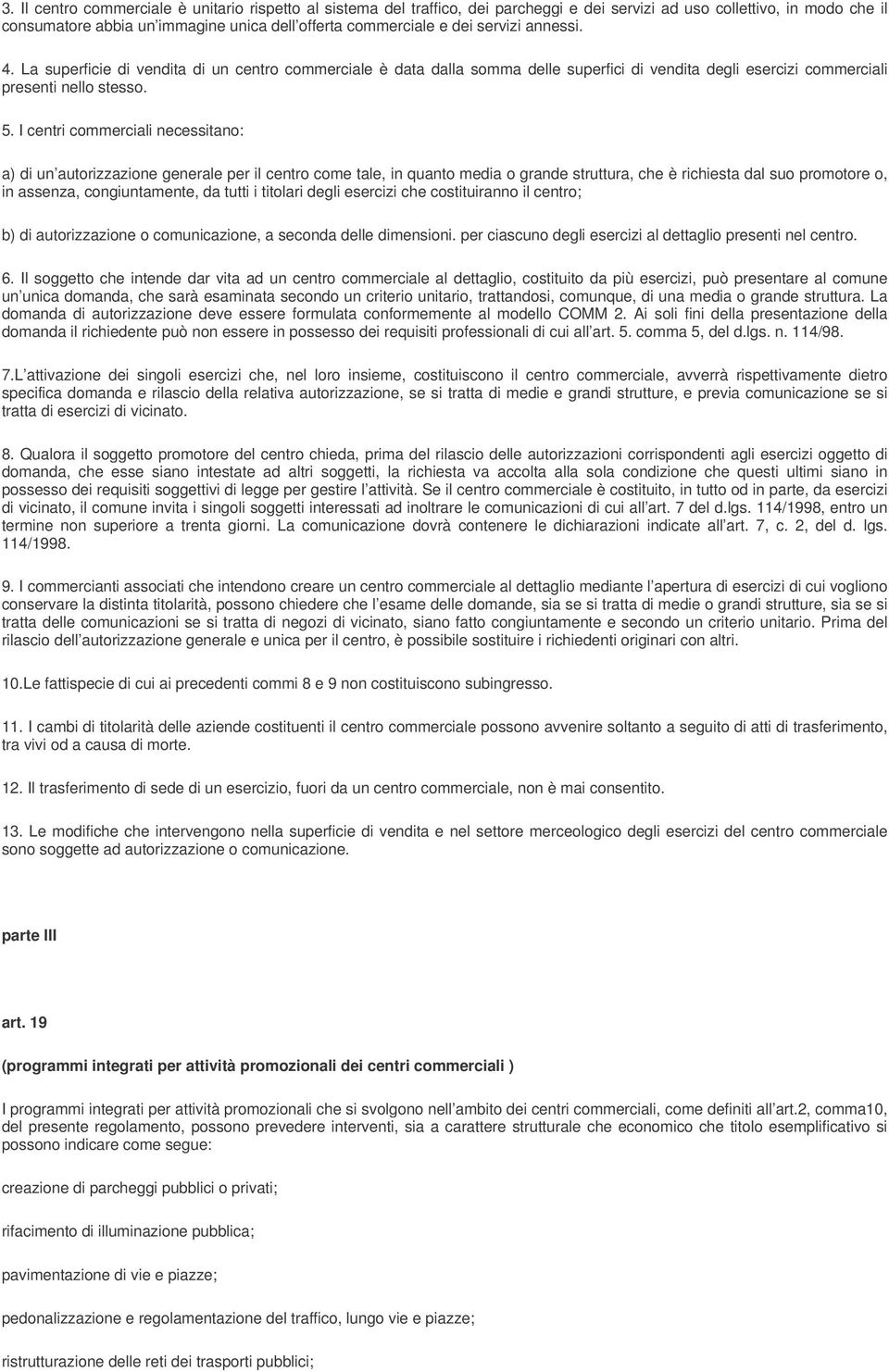 I centri commerciali necessitano: a) di un autorizzazione generale per il centro come tale, in quanto media o grande struttura, che è richiesta dal suo promotore o, in assenza, congiuntamente, da