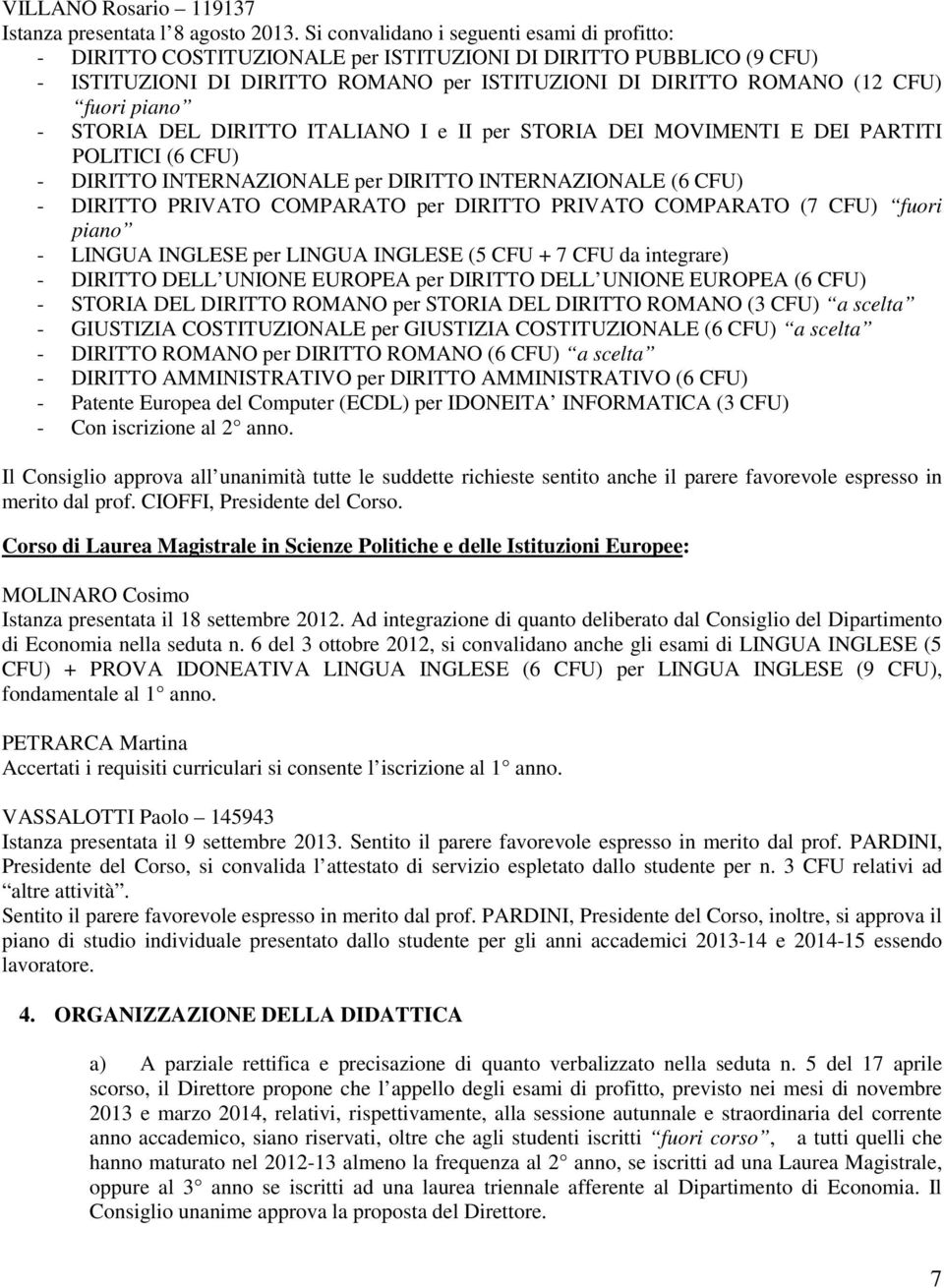 piano - STORIA DEL DIRITTO ITALIANO I e II per STORIA DEI MOVIMENTI E DEI PARTITI POLITICI (6 CFU) - DIRITTO INTERNAZIONALE per DIRITTO INTERNAZIONALE (6 CFU) - DIRITTO PRIVATO COMPARATO per DIRITTO