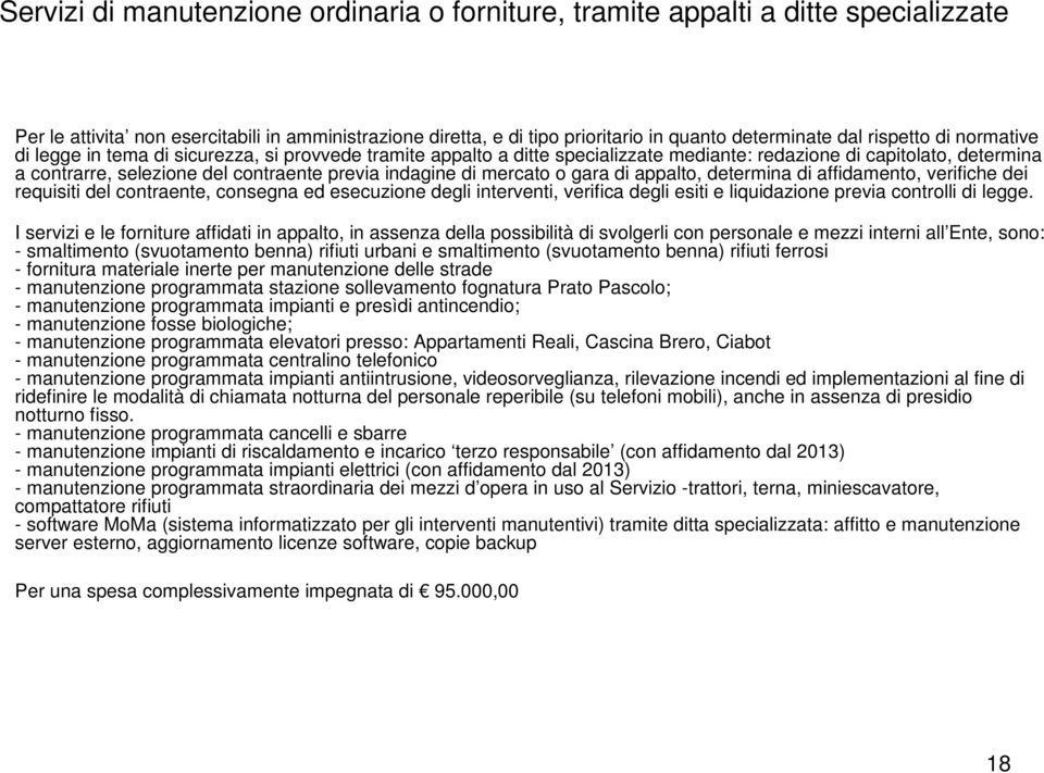 indagine di mercato o gara di appalto, determina di affidamento, verifiche dei requisiti del contraente, consegna ed esecuzione degli interventi, verifica degli esiti e liquidazione previa controlli