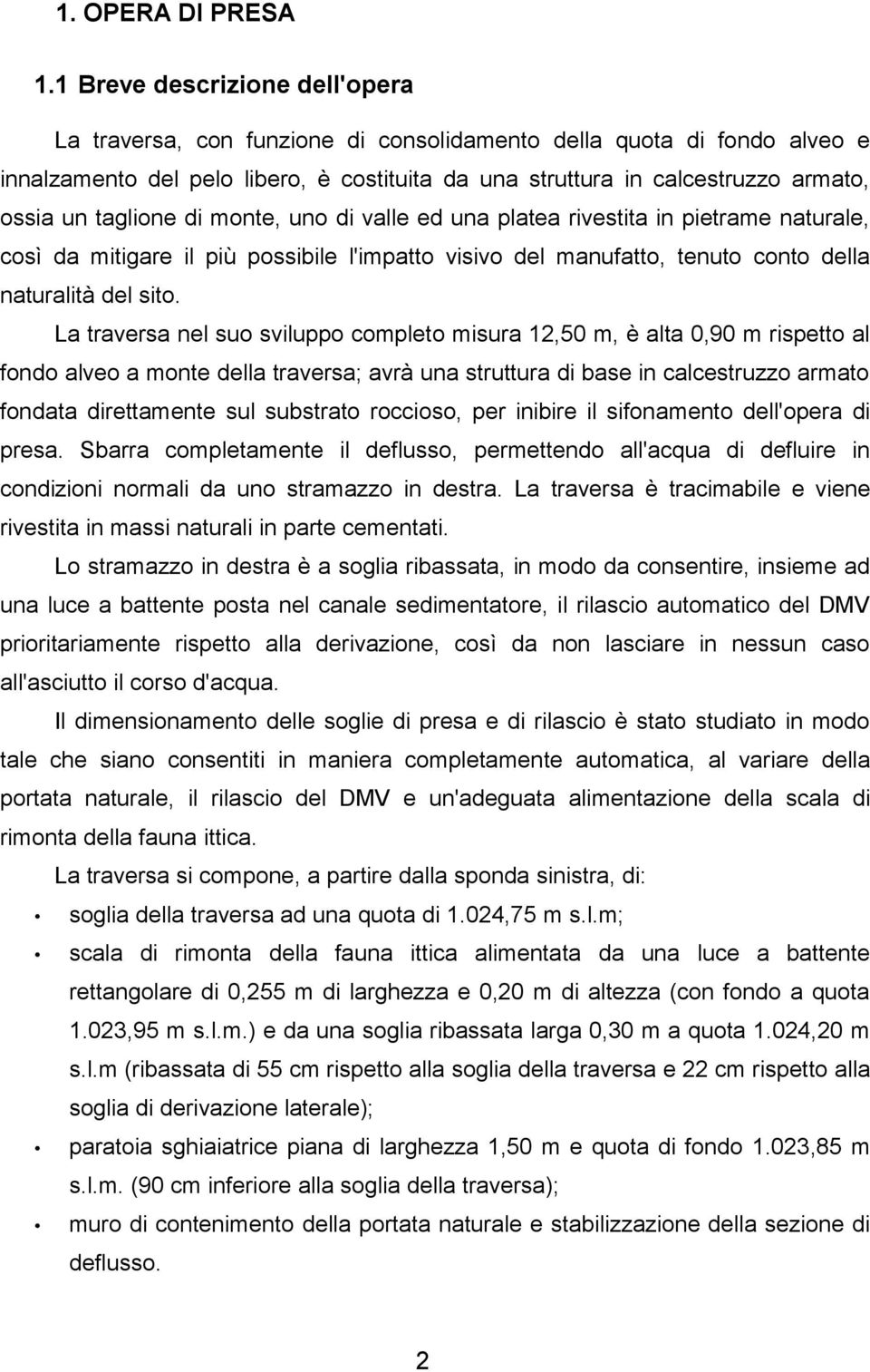 taglione di monte, uno di valle ed una platea rivestita in pietrame naturale, così da mitigare il più possibile l'impatto visivo del manufatto, tenuto conto della naturalità del sito.