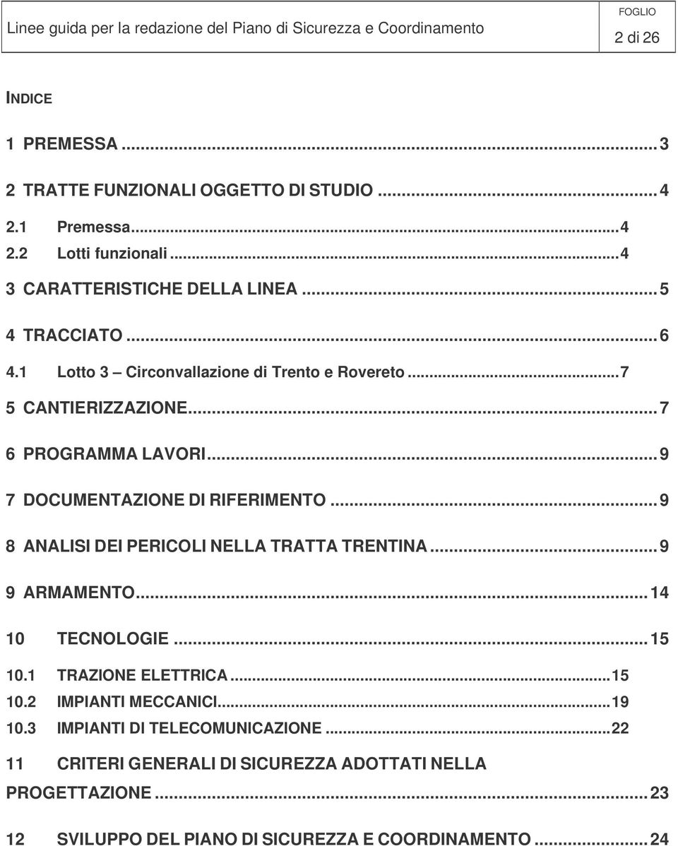 ..9 8 ANALISI DEI PERICOLI NELLA TRATTA TRENTINA...9 9 ARMAMENTO...14 10 TECNOLOGIE...15 10.1 TRAZIONE ELETTRICA...15 10.2 IMPIANTI MECCANICI...19 10.