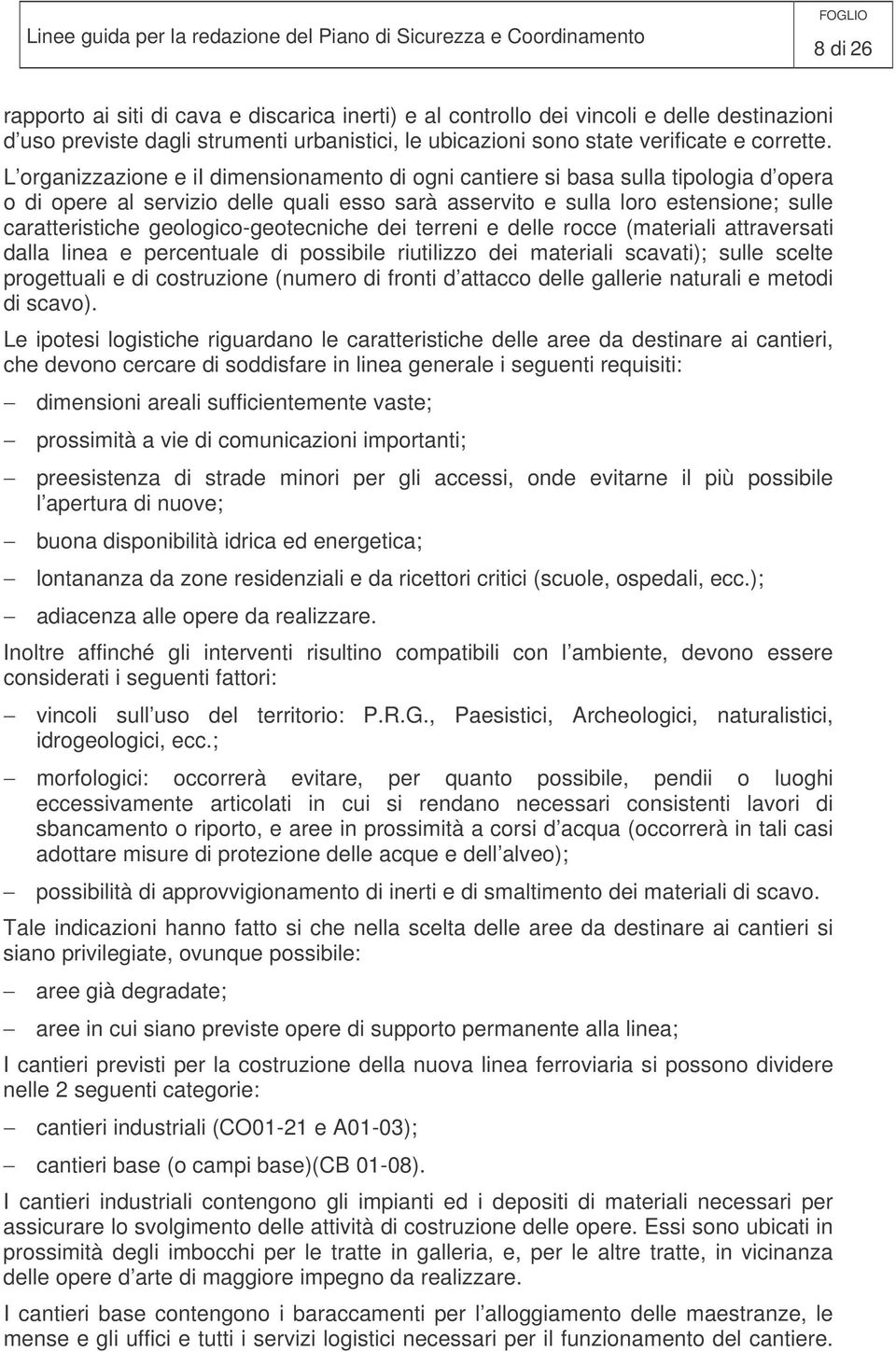 geologico-geotecniche dei terreni e delle rocce (materiali attraversati dalla linea e percentuale di possibile riutilizzo dei materiali scavati); sulle scelte progettuali e di costruzione (numero di