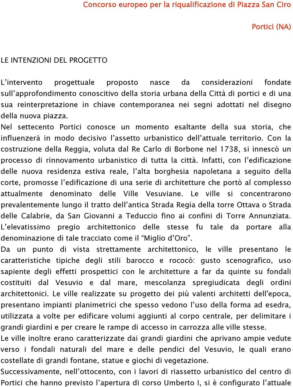 Nel settecento Portici conosce un momento esaltante della sua storia, che influenzerà in modo decisivo l assetto urbanistico dell attuale territorio.