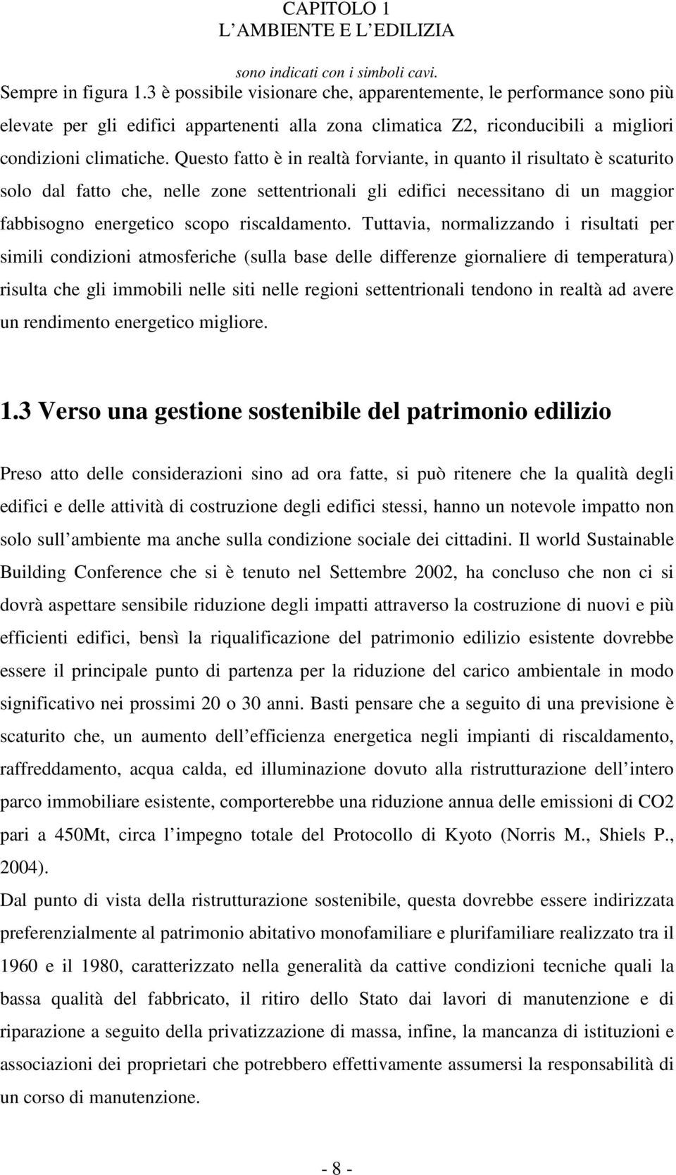 Questo fatto è in realtà forviante, in quanto il risultato è scaturito solo dal fatto che, nelle zone settentrionali gli edifici necessitano di un maggior fabbisogno energetico scopo riscaldamento.