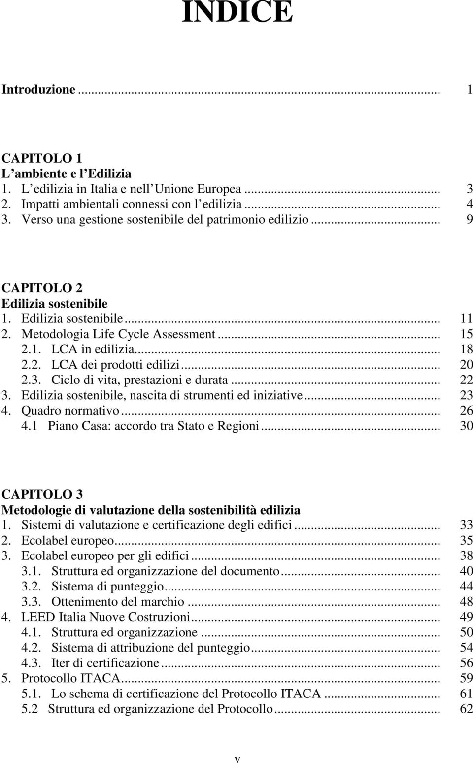 .. 20 2.3. Ciclo di vita, prestazioni e durata... 22 3. Edilizia sostenibile, nascita di strumenti ed iniziative... 23 4. Quadro normativo... 26 4.1 Piano Casa: accordo tra Stato e Regioni.