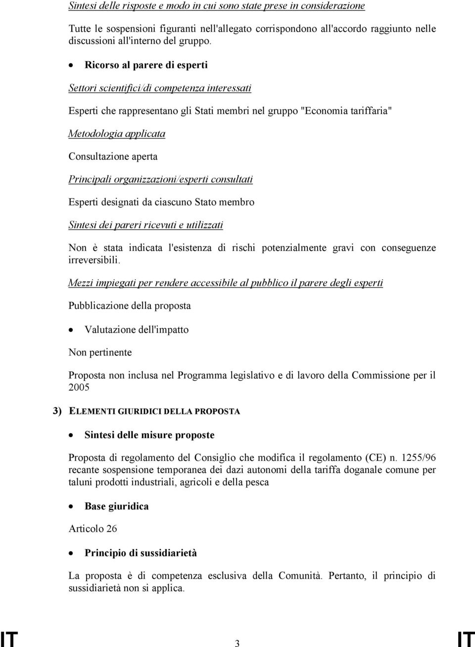 Principali organizzazioni/esperti consultati Esperti designati da ciascuno Stato membro Sintesi dei pareri ricevuti e utilizzati Non è stata indicata l'esistenza di rischi potenzialmente gravi con