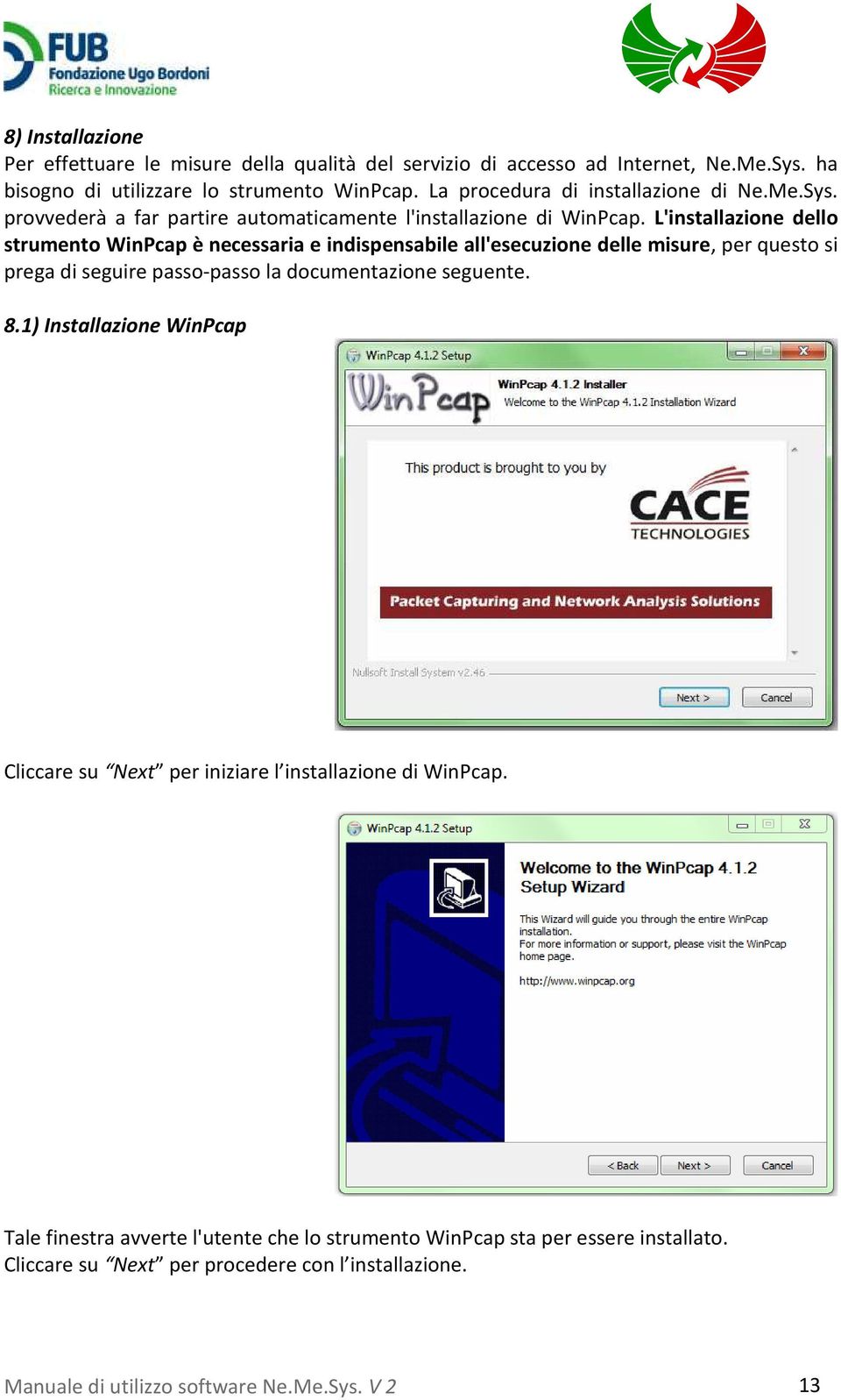 L'installazione dello strumento WinPcap è necessaria e indispensabile all'esecuzione delle misure, per questo si prega di seguire passo-passo la documentazione seguente. 8.