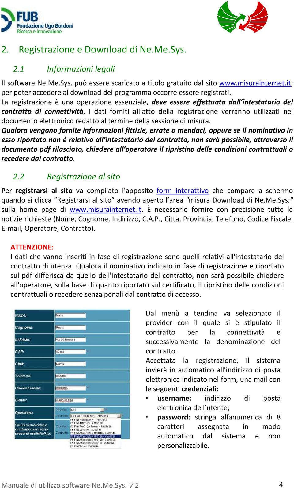 La registrazione è una operazione essenziale, deve essere effettuata dall intestatario del contratto di connettività, i dati forniti all atto della registrazione verranno utilizzati nel documento