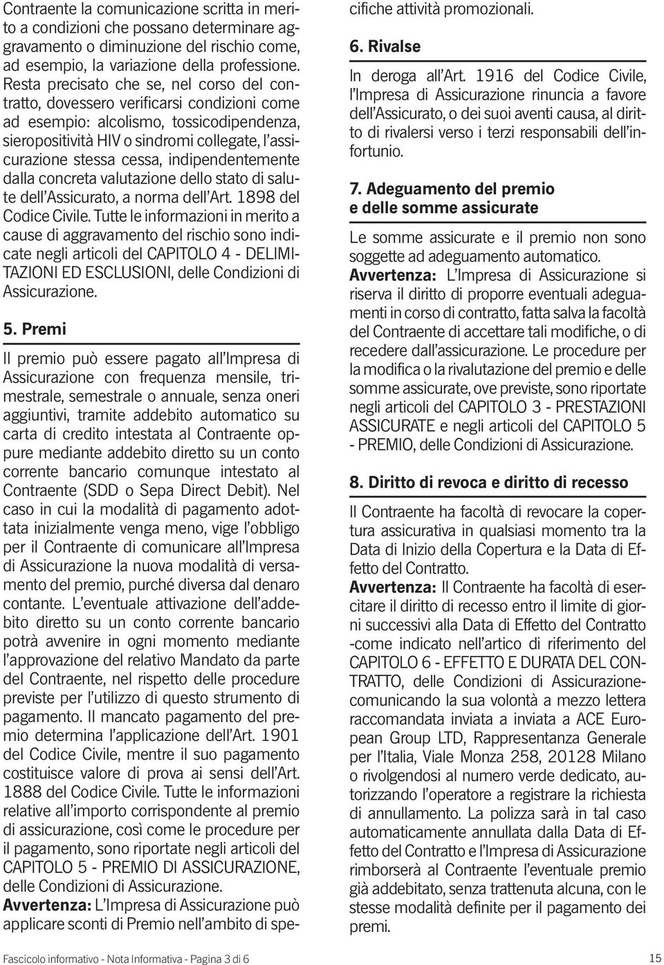 cessa, indipendentemente dalla concreta valutazione dello stato di salute dell Assicurato, a norma dell Art. 1898 del Codice Civile.