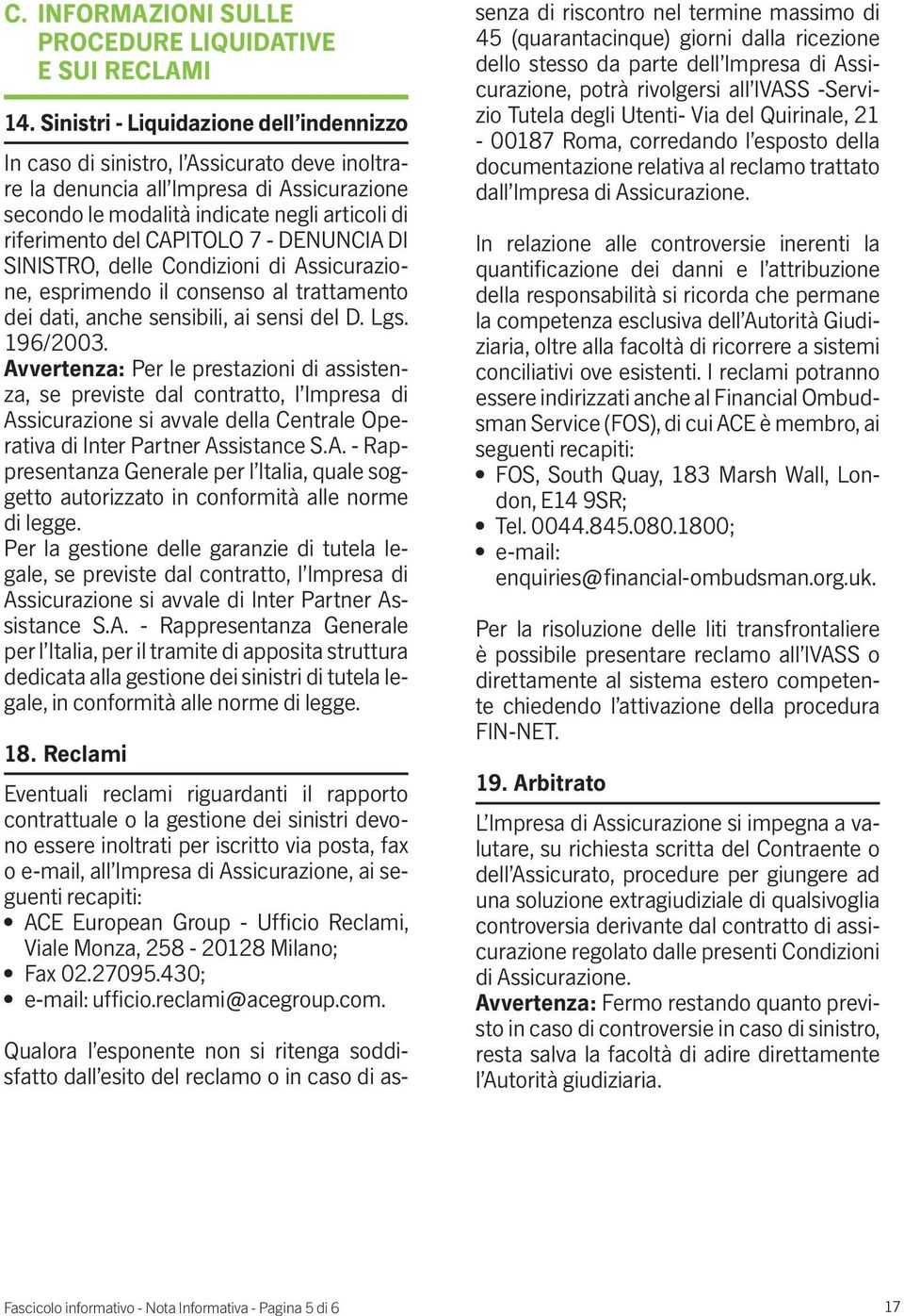 CAPITOLO 7 - DENUNCIA DI SINISTRO, delle Condizioni di Assicurazione, esprimendo il consenso al trattamento dei dati, anche sensibili, ai sensi del D. Lgs. 196/2003.