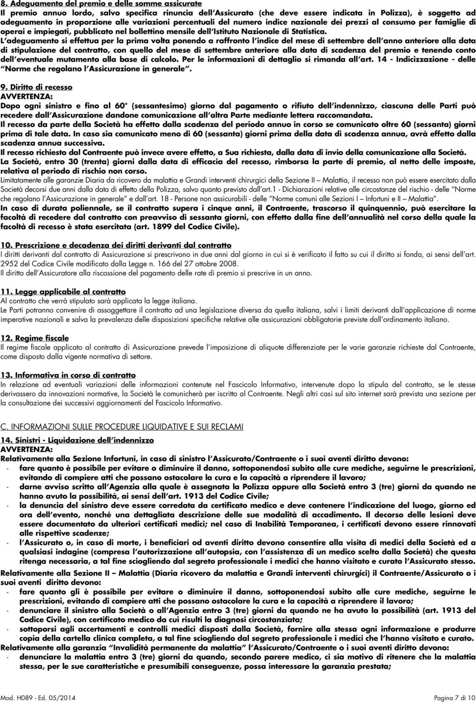 L adeguamento si effettua per la prima volta ponendo a raffronto l indice del mese di settembre dell anno anteriore alla data di stipulazione del contratto, con quello del mese di settembre anteriore