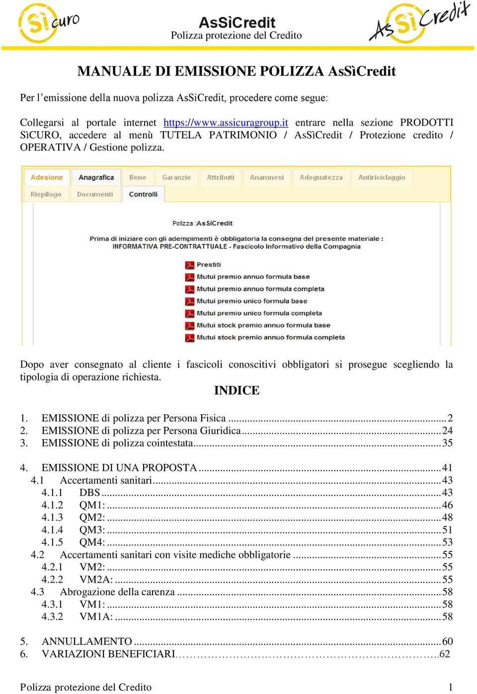 Dopo aver consegnato al cliente i fascicoli conoscitivi obbligatori si prosegue scegliendo la tipologia di operazione richiesta. INDICE 1. EMISSIONE di polizza per Persona Fisica... 2 2.