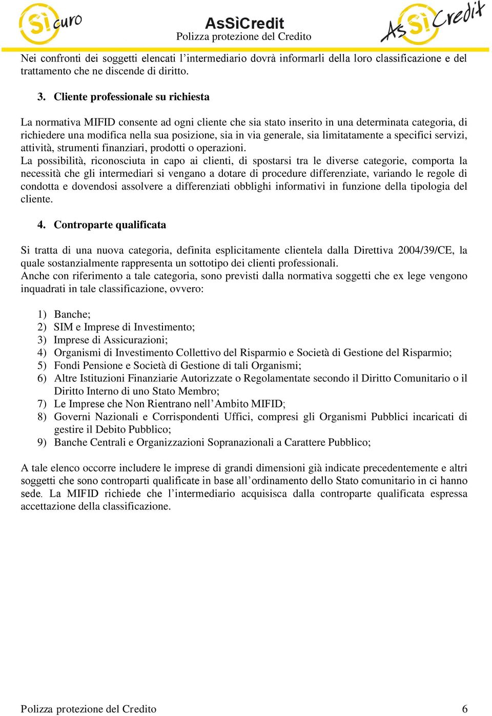 generale, sia limitatamente a specifici servizi, attività, strumenti finanziari, prodotti o operazioni.