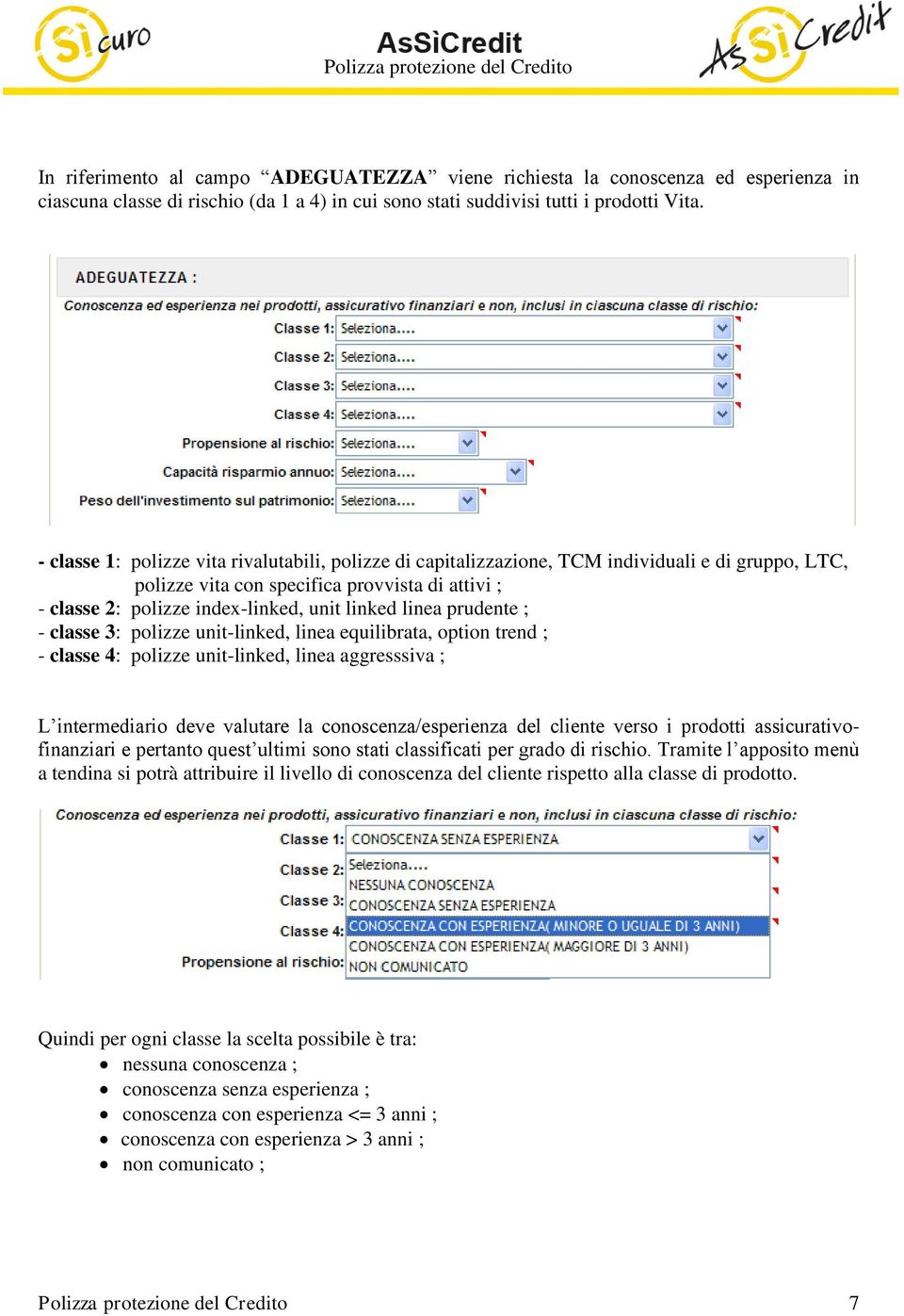 linea prudente ; - classe 3: polizze unit-linked, linea equilibrata, option trend ; - classe 4: polizze unit-linked, linea aggresssiva ; L intermediario deve valutare la conoscenza/esperienza del