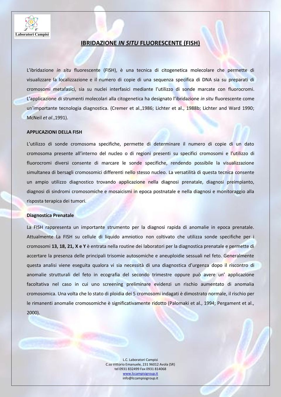 L applicazione di strumenti molecolari alla citogenetica ha designato l ibridazione in situ fluorescente come un importante tecnologia diagnostica. (Cremer et al.,1986; Lichter et al.