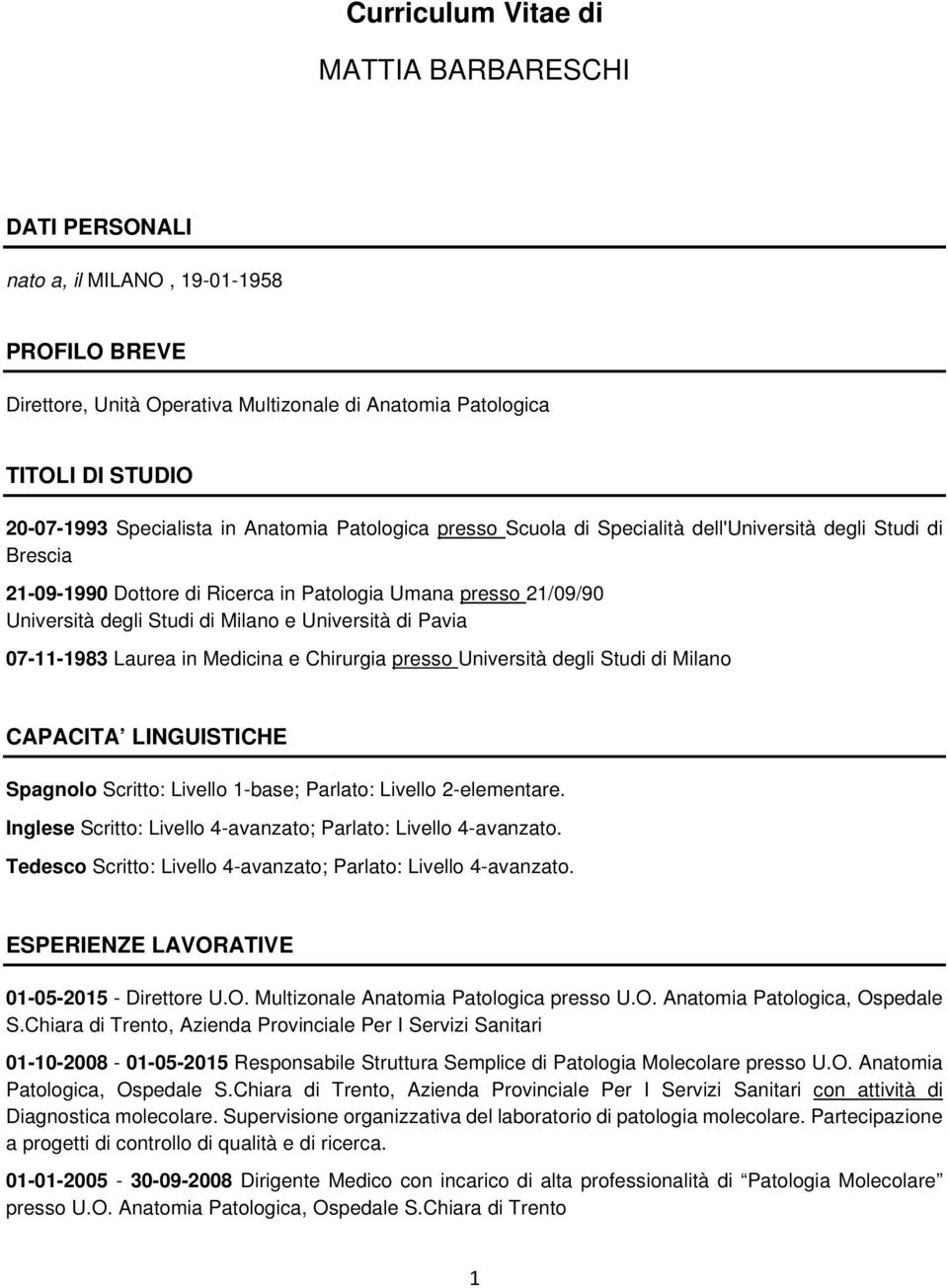 Università di Pavia 07-11-1983 Laurea in Medicina e Chirurgia presso Università degli Studi di Milano CAPACITA LINGUISTICHE Spagnolo Scritto: Livello 1-base; Parlato: Livello 2-elementare.